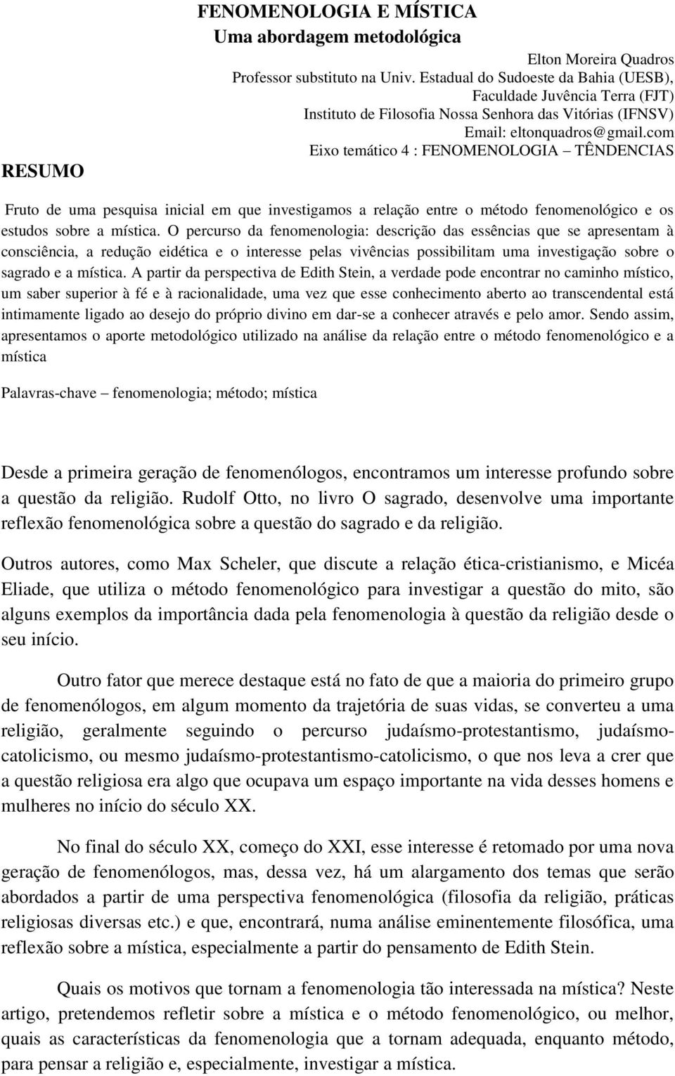 com Eixo temático 4 : FENOMENOLOGIA TÊNDENCIAS Fruto de uma pesquisa inicial em que investigamos a relação entre o método fenomenológico e os estudos sobre a mística.