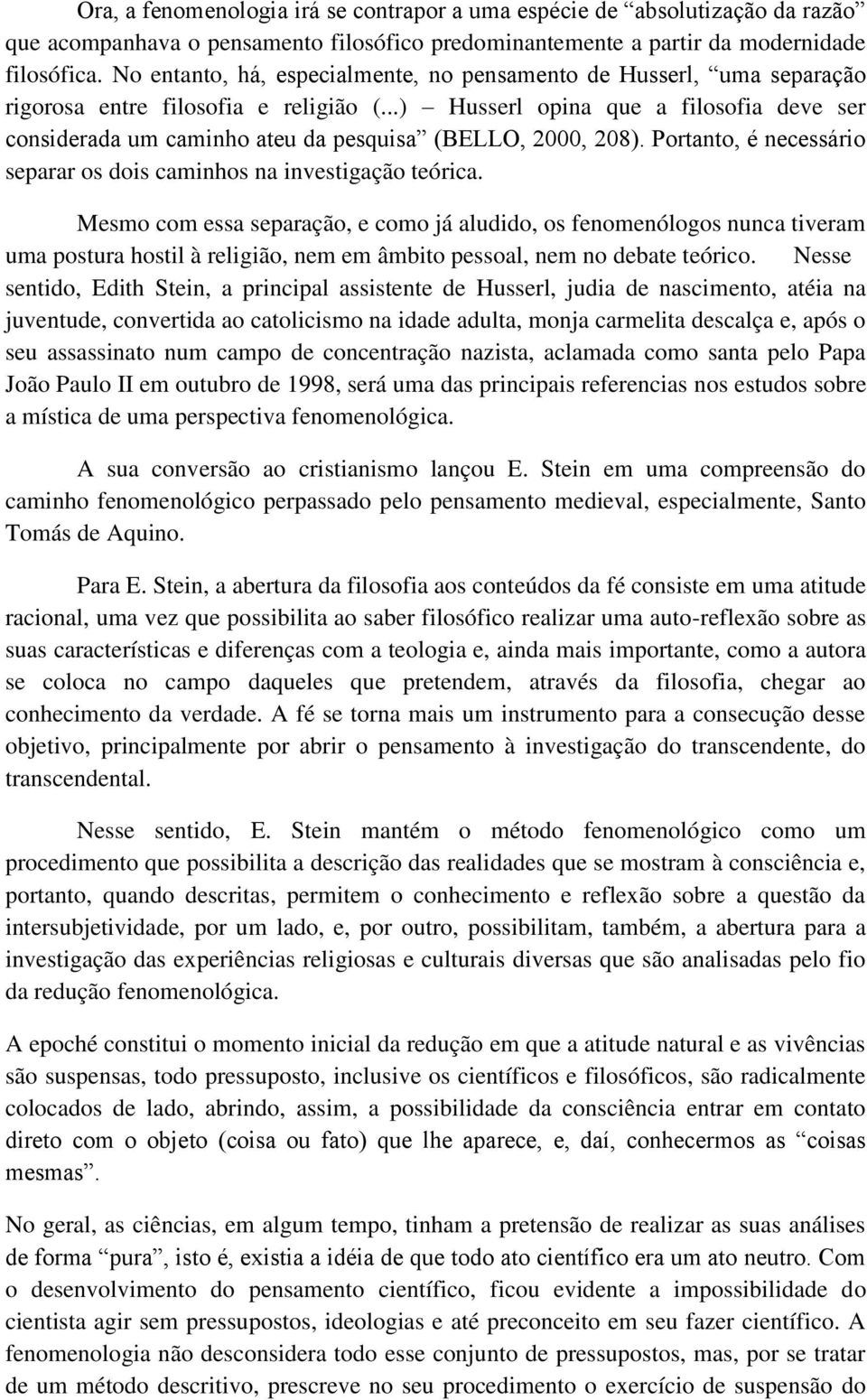 ..) Husserl opina que a filosofia deve ser considerada um caminho ateu da pesquisa (BELLO, 2000, 208). Portanto, é necessário separar os dois caminhos na investigação teórica.