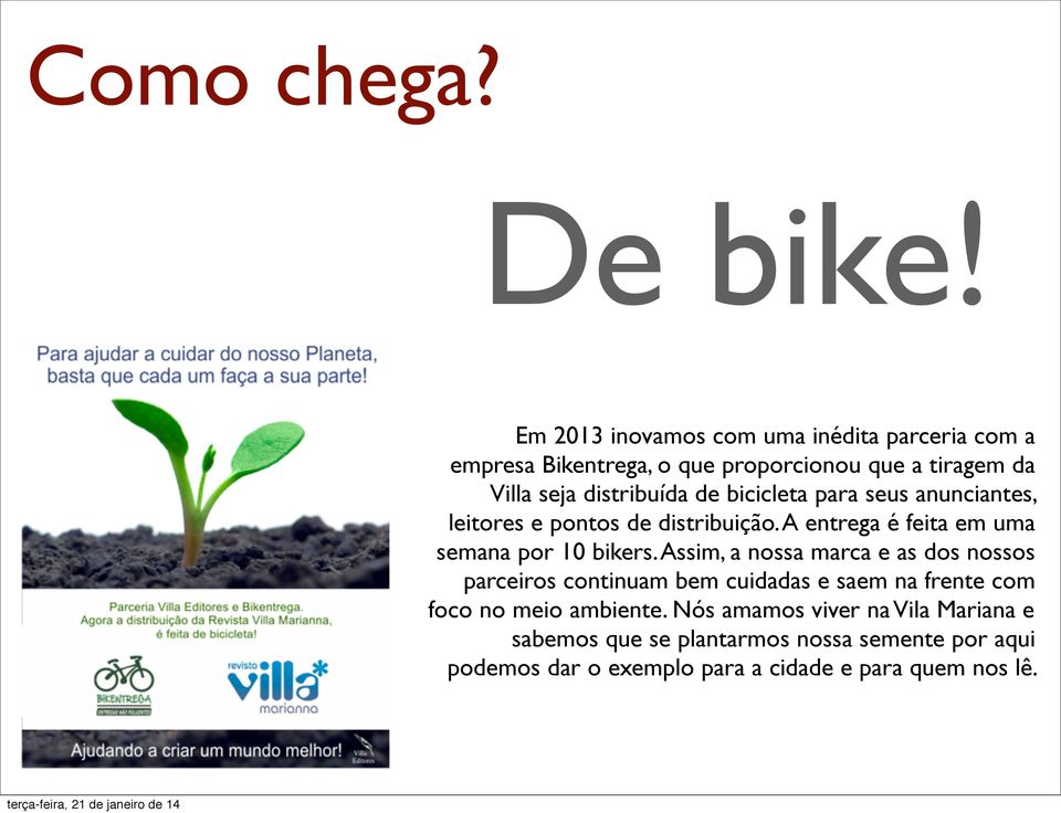 bicicleta para seus anunciantes, leitores e pontos de distribuição. A entrega é feita em uma semana por 10 bikers.