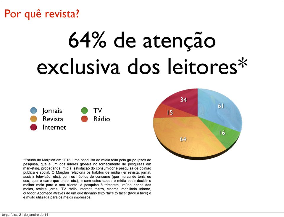 globais no fornecimento de pesquisas em marketing, propaganda, mídia, satisfação do consumidor e pesquisa de opinião pública e social.