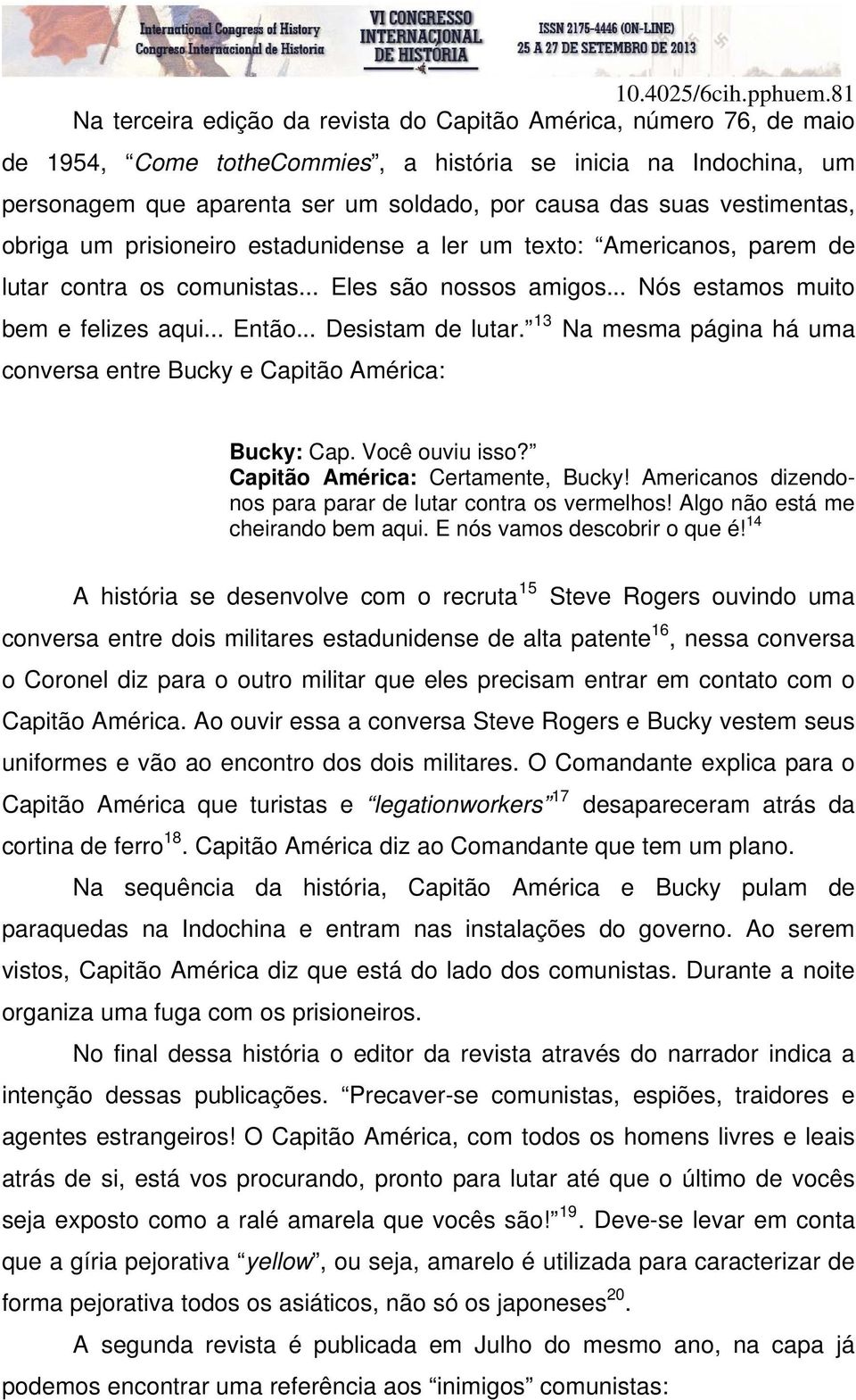 .. Desistam de lutar. 13 Na mesma página há uma conversa entre Bucky e Capitão América: Bucky: Cap. Você ouviu isso? Capitão América: Certamente, Bucky!