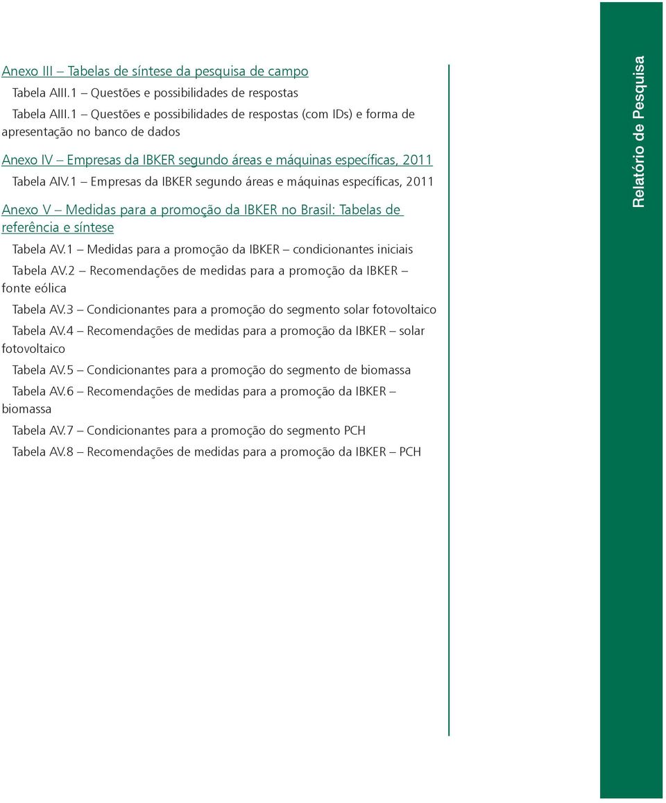 1 Empresas da IBKER segundo áreas e máquinas específicas, 2011 Anexo V Medidas para a promoção da IBKER no Brasil: Tabelas de referência e síntese Tabela AV.