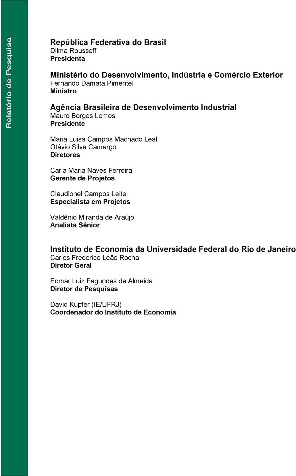 Gerente de Projetos Claudionel Campos Leite Especialista em Projetos Valdênio Miranda de Araújo Analista Sênior Instituto de Economia da Universidade Federal do