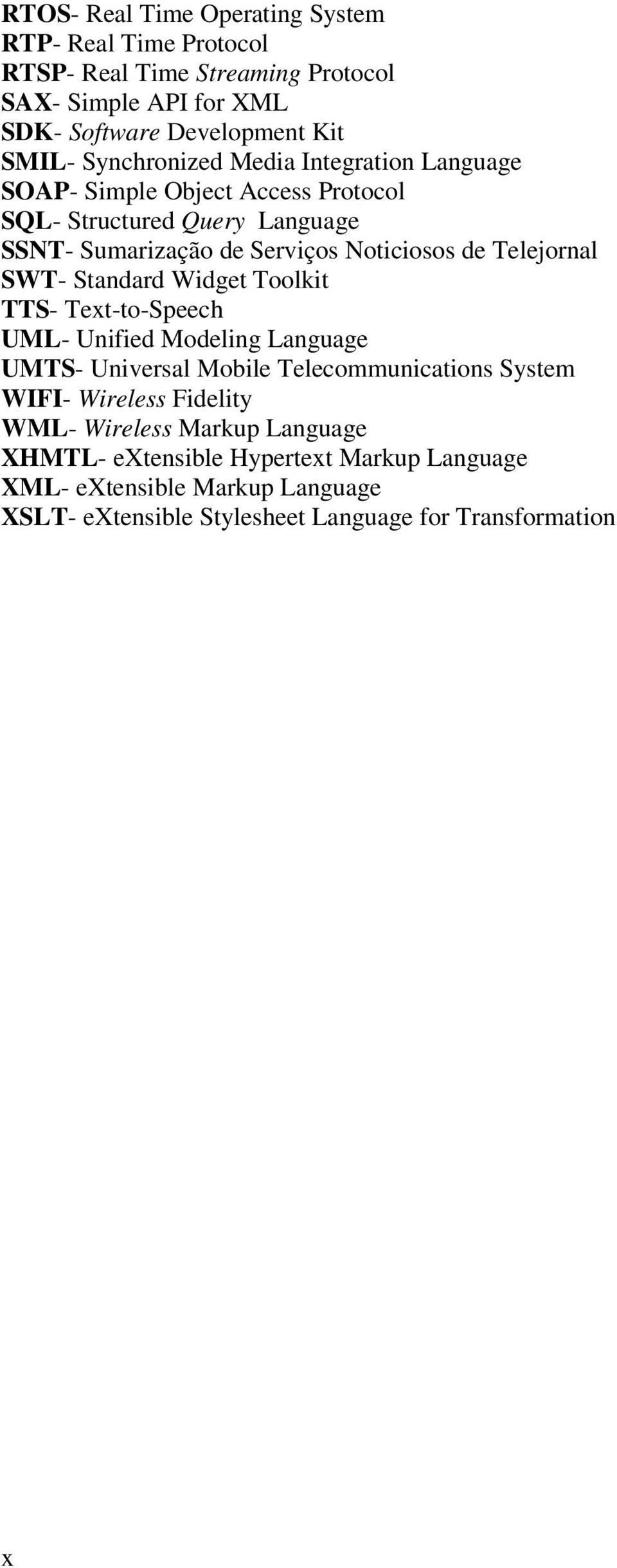 Telejornal SWT- Standard Widget Toolkit TTS- Text-to-Speech UML- Unified Modeling Language UMTS- Universal Mobile Telecommunications System WIFI- Wireless