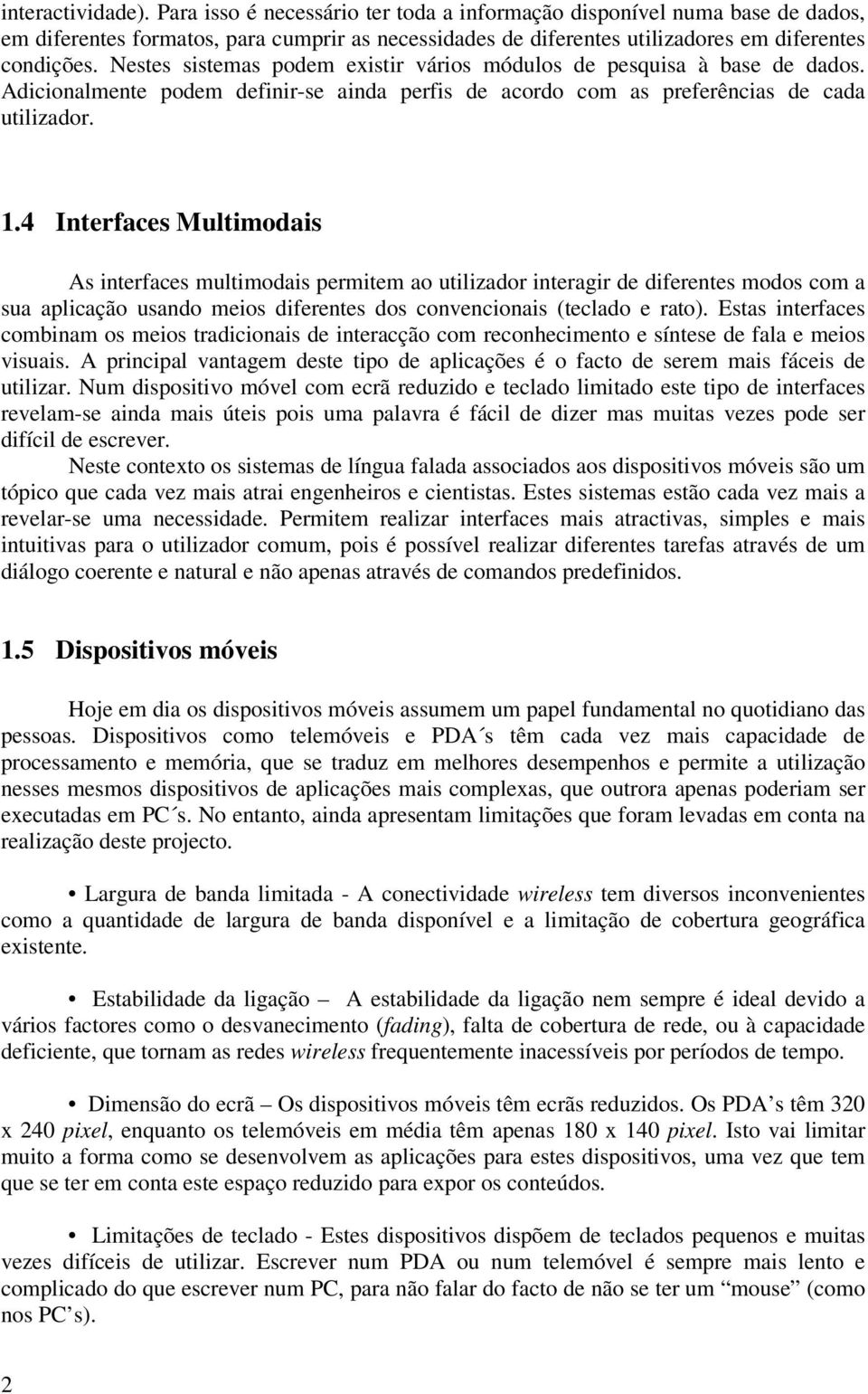 4 Interfaces Multimodais As interfaces multimodais permitem ao utilizador interagir de diferentes modos com a sua aplicação usando meios diferentes dos convencionais (teclado e rato).