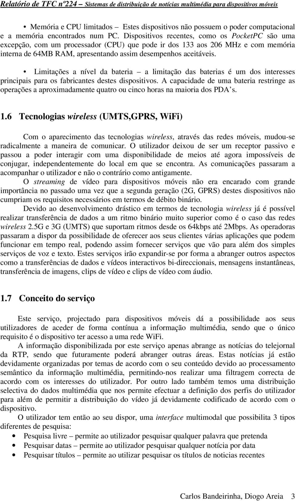 Limitações a nível da bateria a limitação das baterias é um dos interesses principais para os fabricantes destes dispositivos.