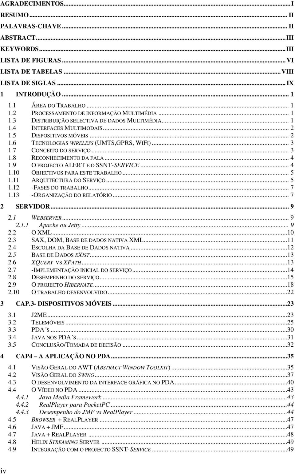 .. 3 1.7 CONCEITO DO SERVIÇO... 3 1.8 RECONHECIMENTO DA FALA... 4 1.9 O PROJECTO ALERT E O SSNT-SERVICE... 4 1.10 OBJECTIVOS PARA ESTE TRABALHO... 5 1.11 ARQUITECTURA DO SERVIÇO... 5 1.12 -FASES DO TRABALHO.