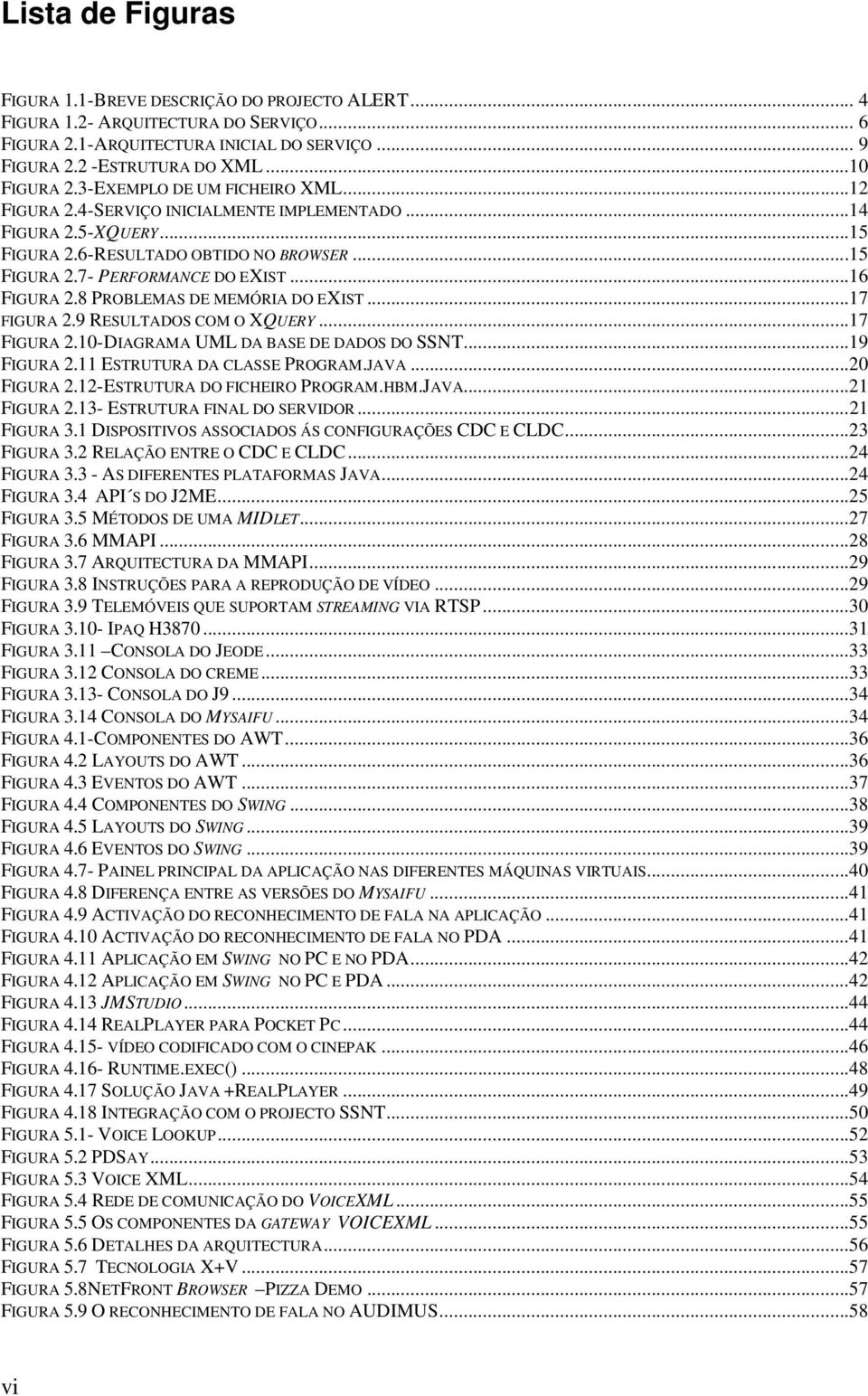 8 PROBLEMAS DE MEMÓRIA DO EXIST...17 FIGURA 2.9 RESULTADOS COM O XQUERY...17 FIGURA 2.10-DIAGRAMA UML DA BASE DE DADOS DO SSNT...19 FIGURA 2.11 ESTRUTURA DA CLASSE PROGRAM.JAVA...20 FIGURA 2.