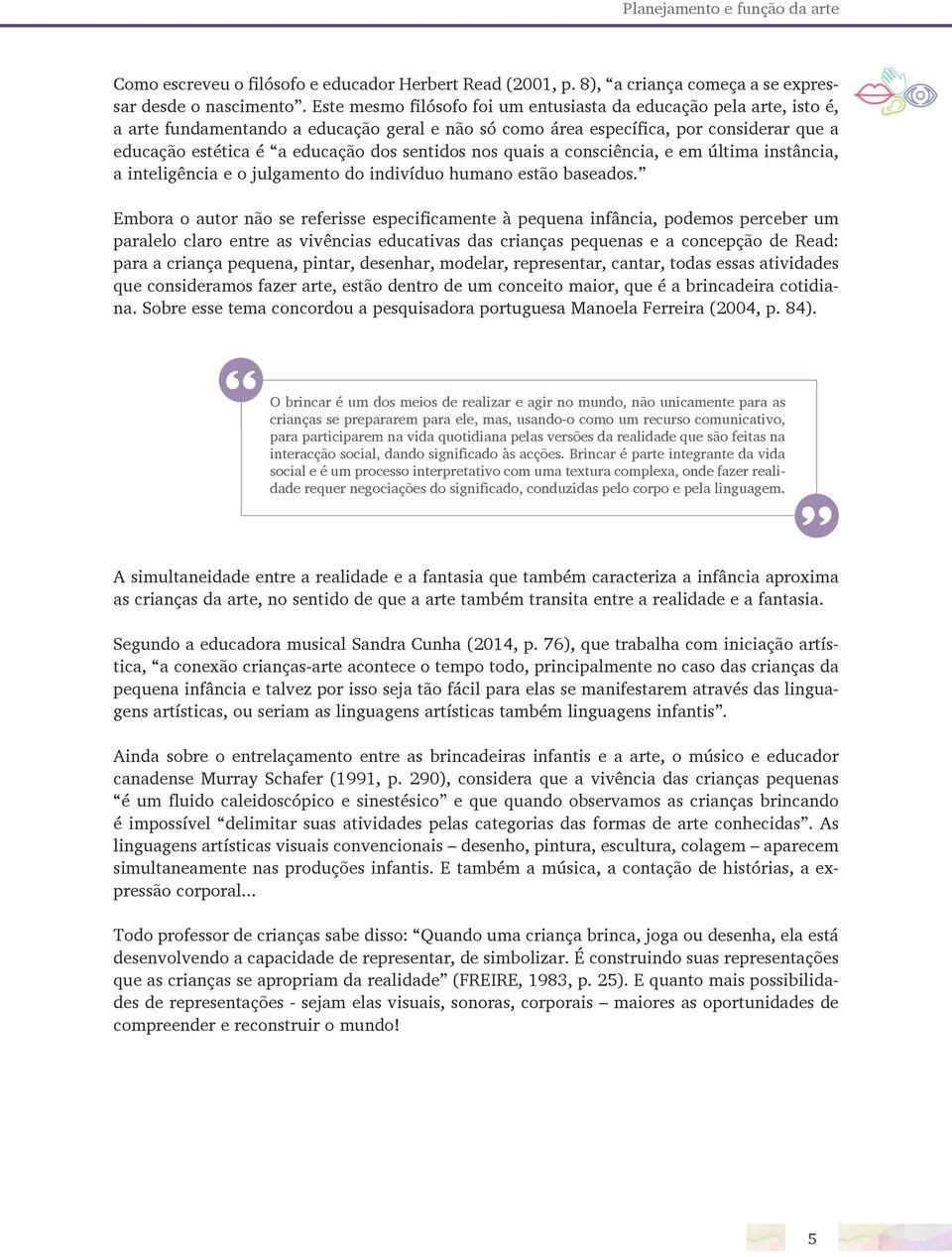 sentidos nos quais a consciência, e em última instância, a inteligência e o julgamento do indivíduo humano estão baseados.