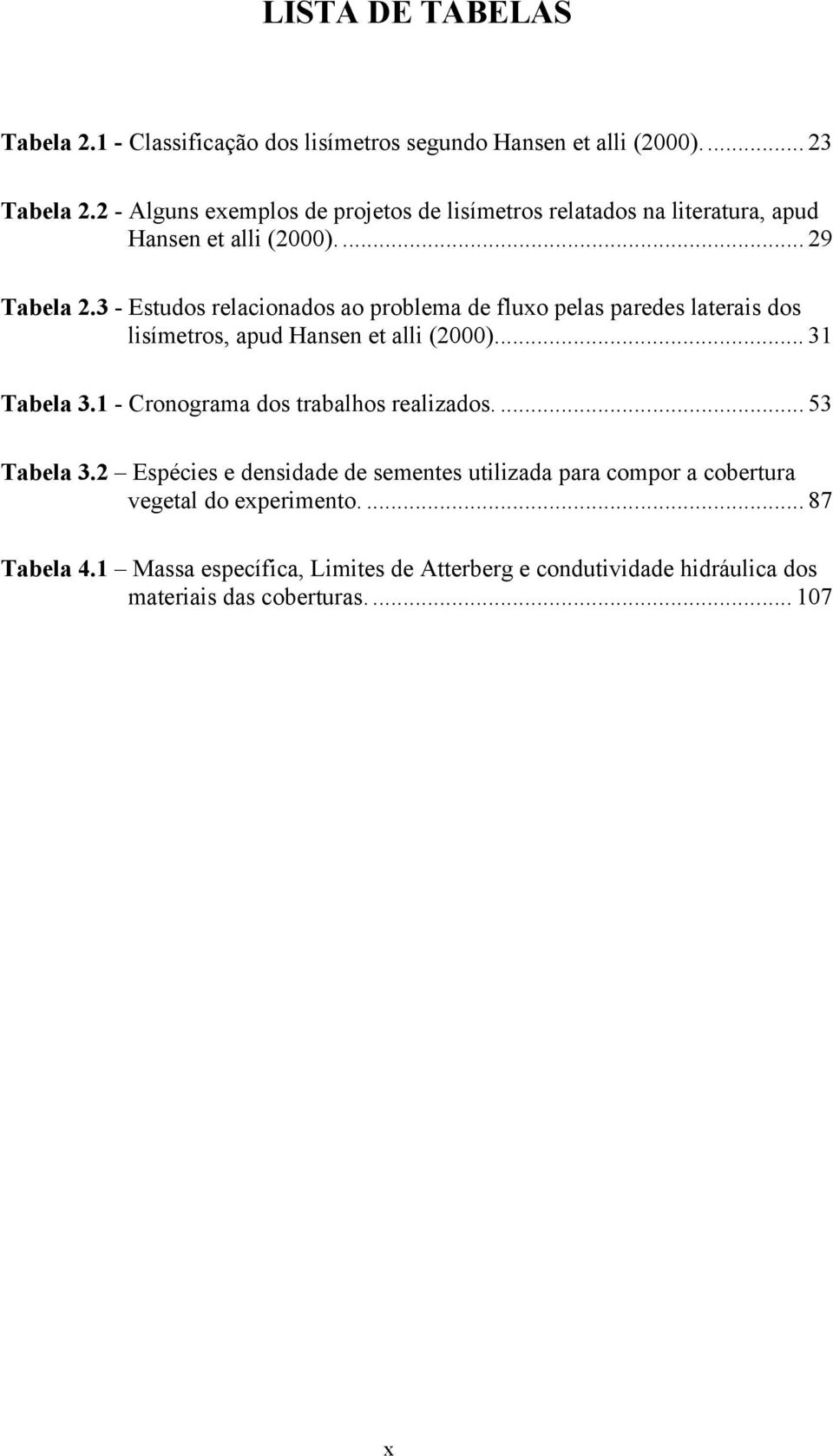 3 - Estudos relacionados ao problema de fluxo pelas paredes laterais dos lisímetros, apud Hansen et alli (2000)... 31 Tabela 3.