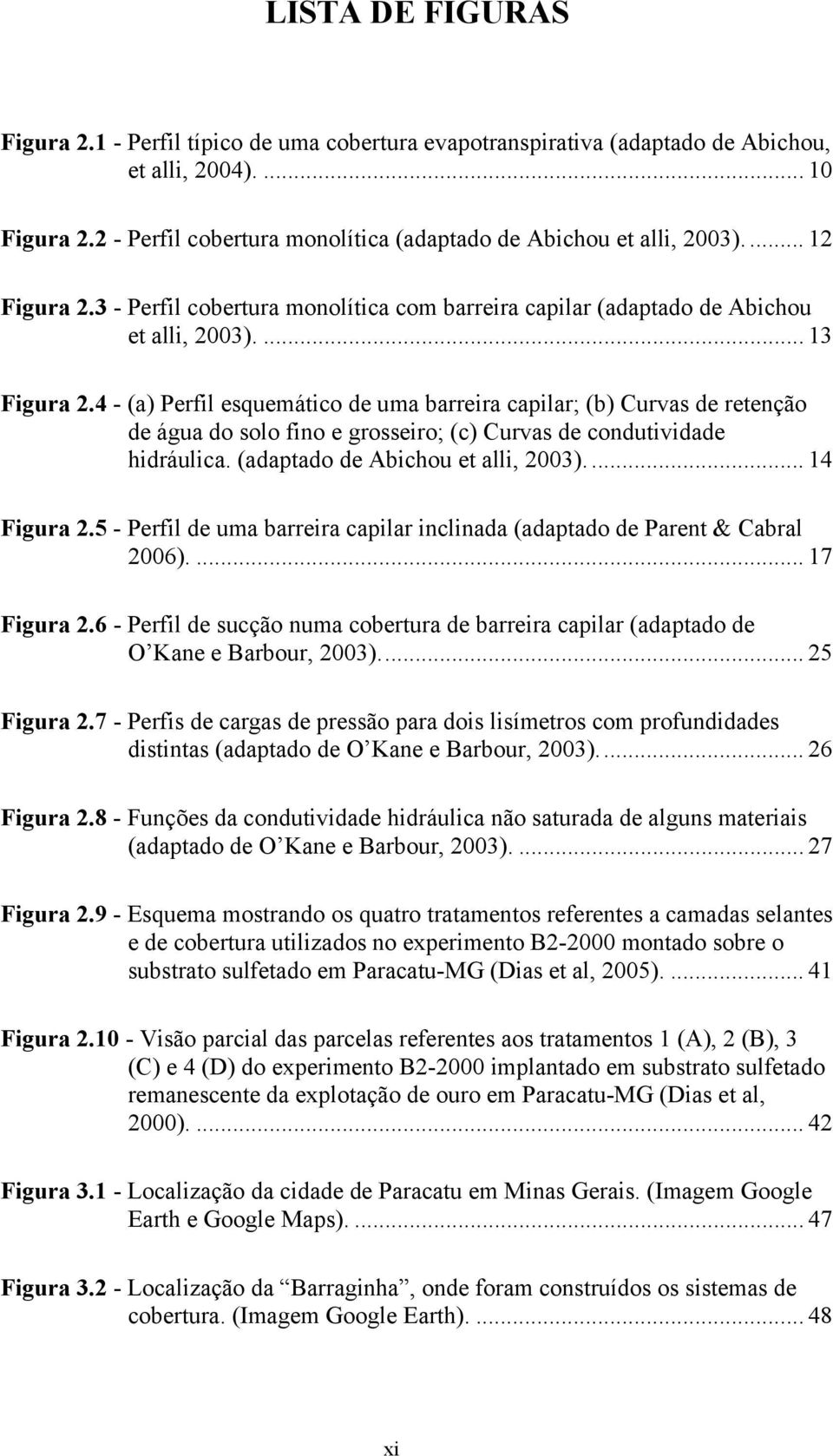 4 - (a) Perfil esquemático de uma barreira capilar; (b) Curvas de retenção de água do solo fino e grosseiro; (c) Curvas de condutividade hidráulica. (adaptado de Abichou et alli, 2003).... 14 Figura 2.