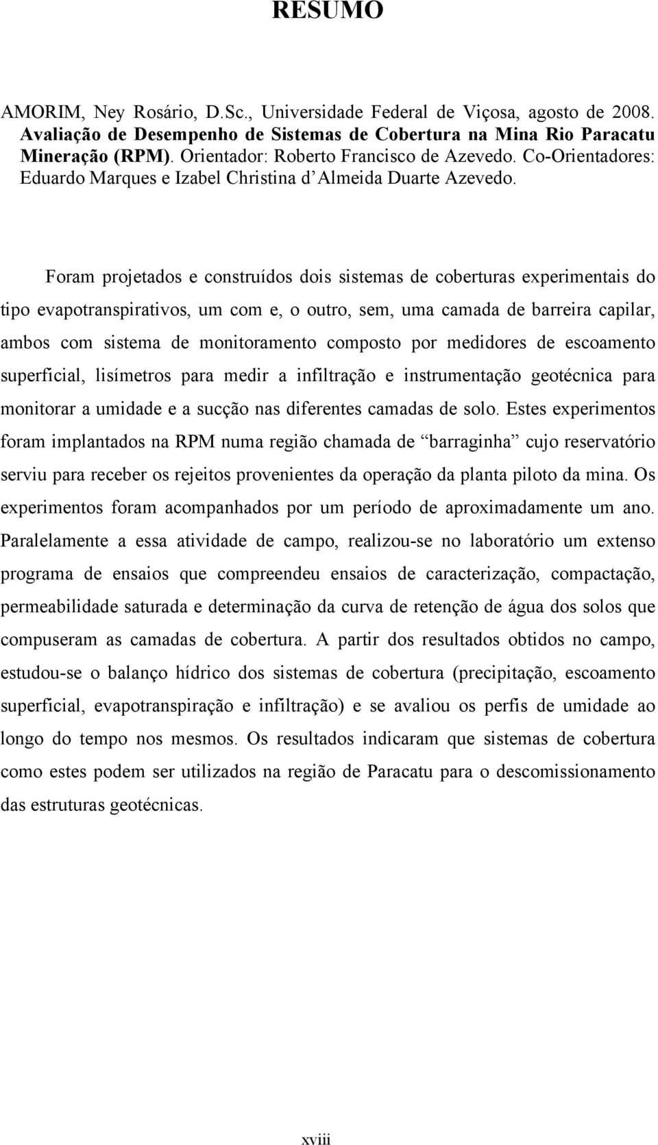 Foram projetados e construídos dois sistemas de coberturas experimentais do tipo evapotranspirativos, um com e, o outro, sem, uma camada de barreira capilar, ambos com sistema de monitoramento