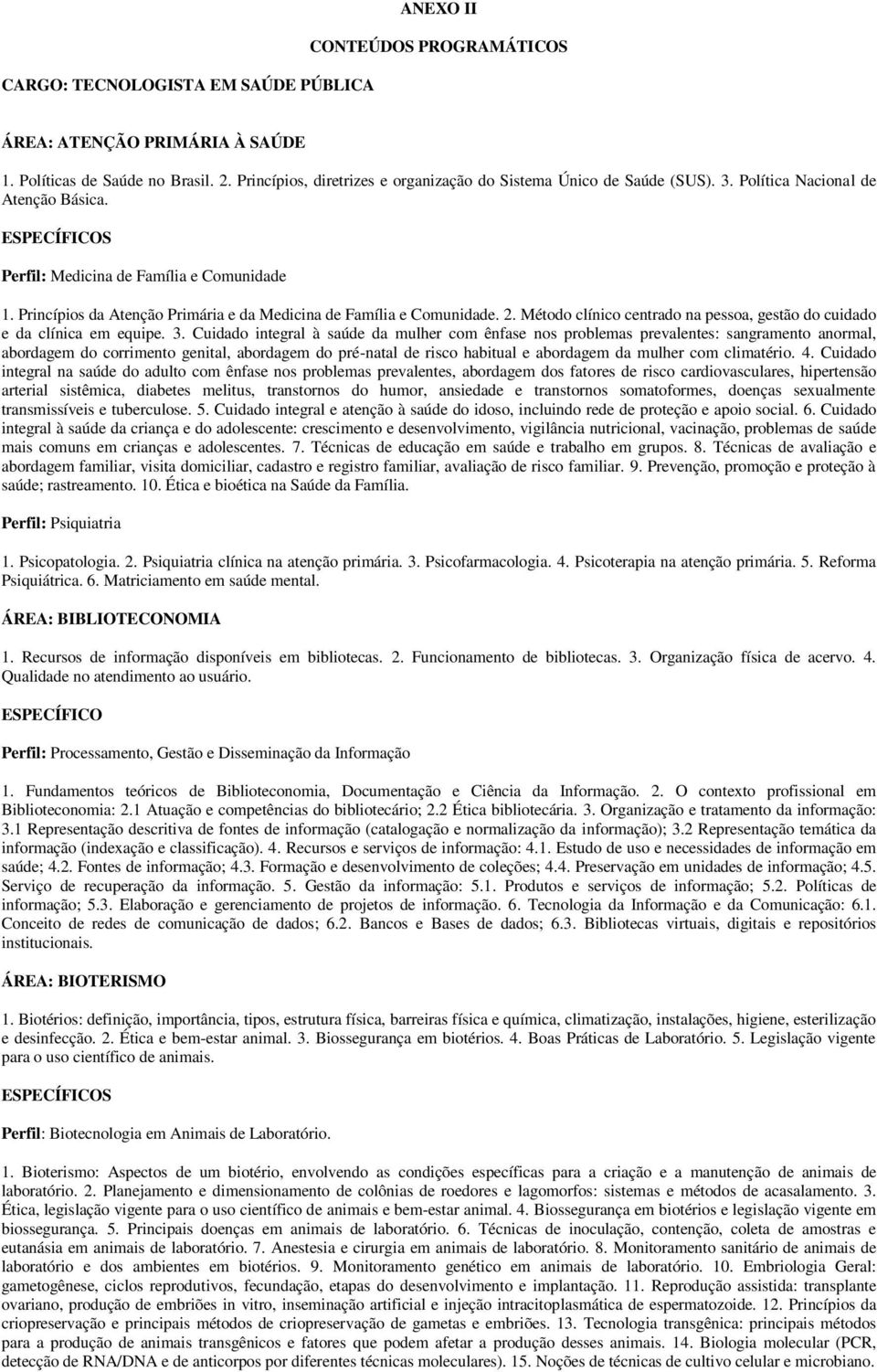 Princípios da Atenção Primária e da Medicina de Família e Comunidade. 2. Método clínico centrado na pessoa, gestão do cuidado e da clínica em equipe. 3.