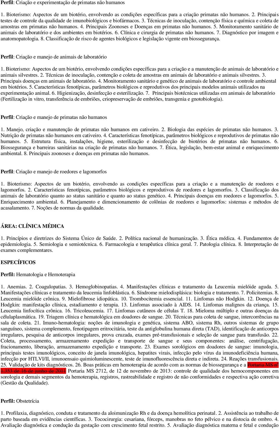 Principais Zoonoses e Doenças em primatas não humanos. 5. Monitoramento sanitário de animais de laboratório e dos ambientes em biotérios. 6. Clínica e cirurgia de primatas não humanos. 7.