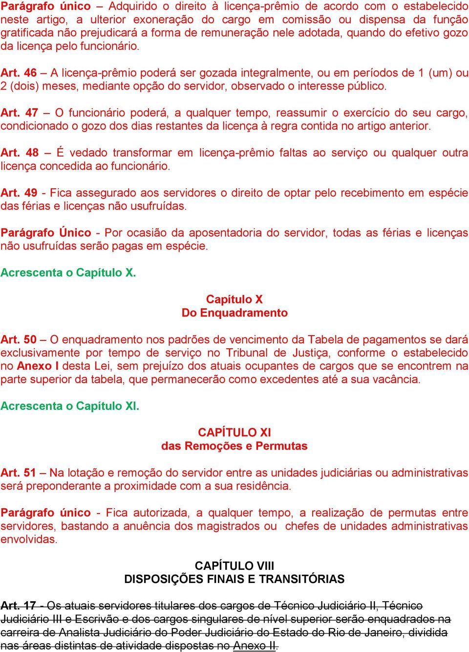 46 A licença-prêmio poderá ser gozada integralmente, ou em períodos de 1 (um) ou 2 (dois) meses, mediante opção do servidor, observado o interesse público. Art.