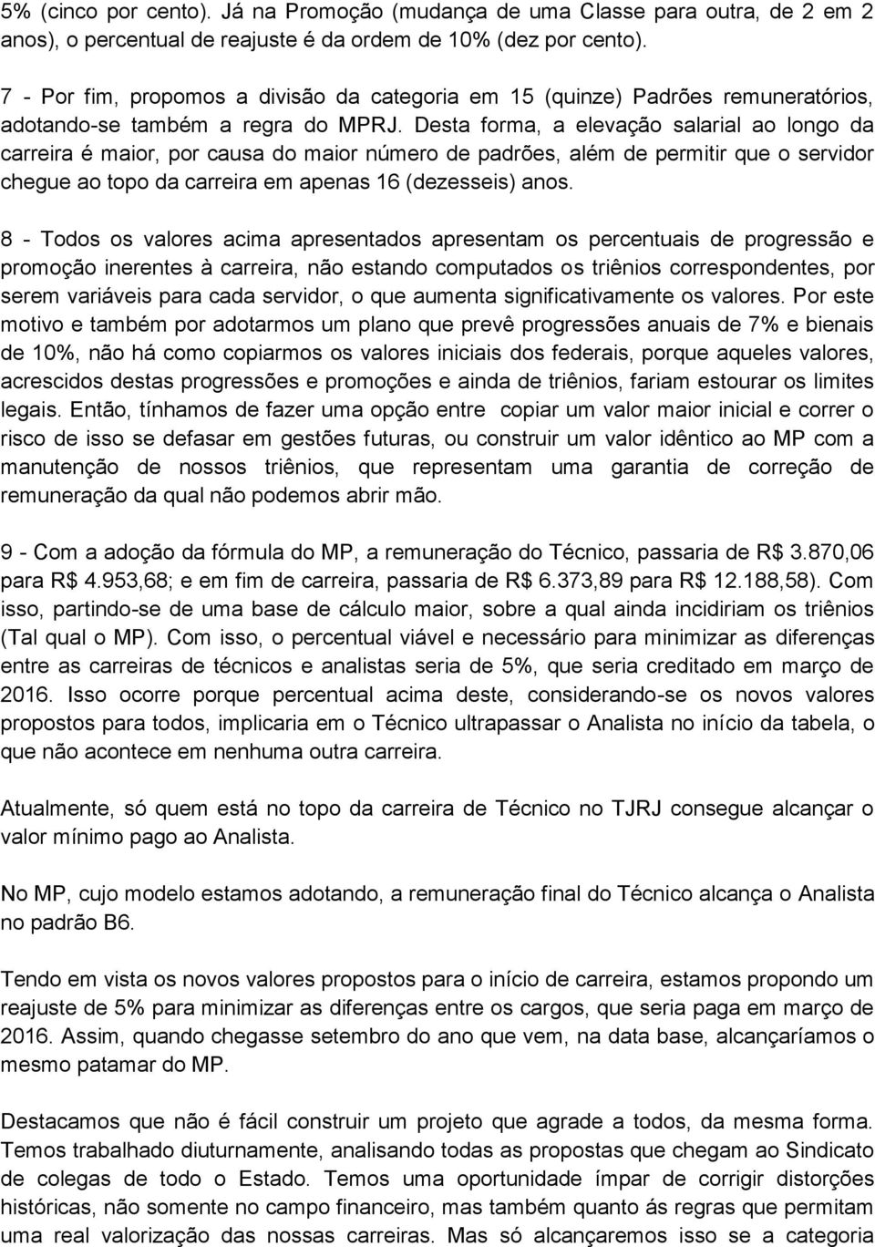 Desta forma, a elevação salarial ao longo da carreira é maior, por causa do maior número de padrões, além de permitir que o servidor chegue ao topo da carreira em apenas 16 (dezesseis) anos.