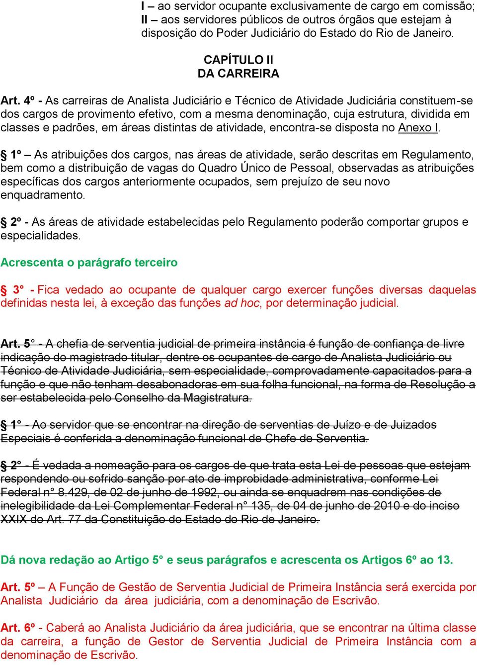 4º - As carreiras de Analista Judiciário e Técnico de Atividade Judiciária constituem-se dos cargos de provimento efetivo, com a mesma denominação, cuja estrutura, dividida em classes e padrões, em