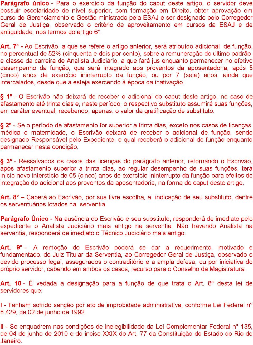 7º - Ao Escrivão, a que se refere o artigo anterior, será atribuído adicional de função, no percentual de 52% (cinquenta e dois por cento), sobre a remuneração do último padrão e classe da carreira