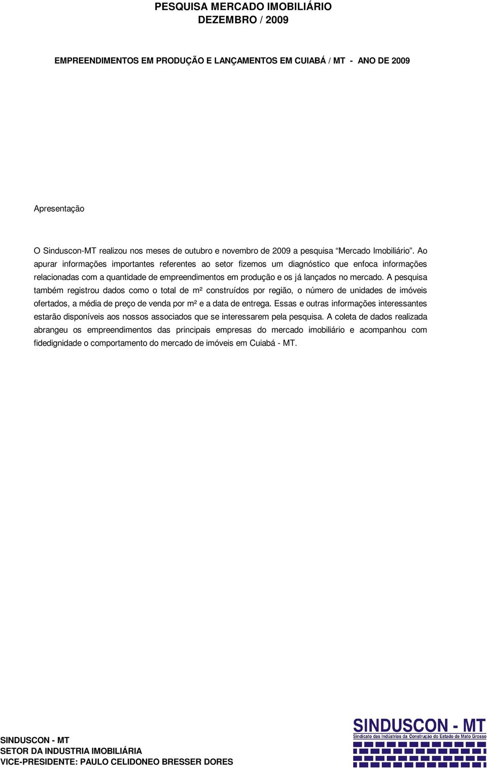 A pesquisa também registrou dados como o total de m² construídos por região, o número de unidades de imóveis ofertados, a média de preço de venda por m² e a data de entrega.