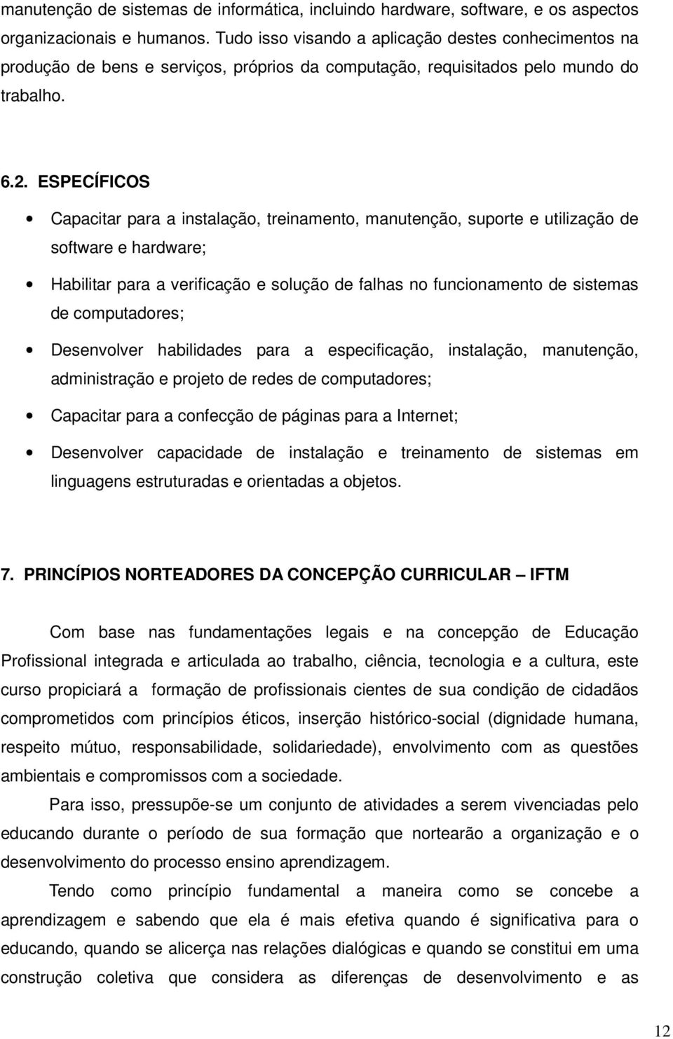 ESPECÍFICOS Capacitar para a instalação, treinamento, manutenção, suporte e utilização de software e hardware; Habilitar para a verificação e solução de falhas no funcionamento de sistemas de