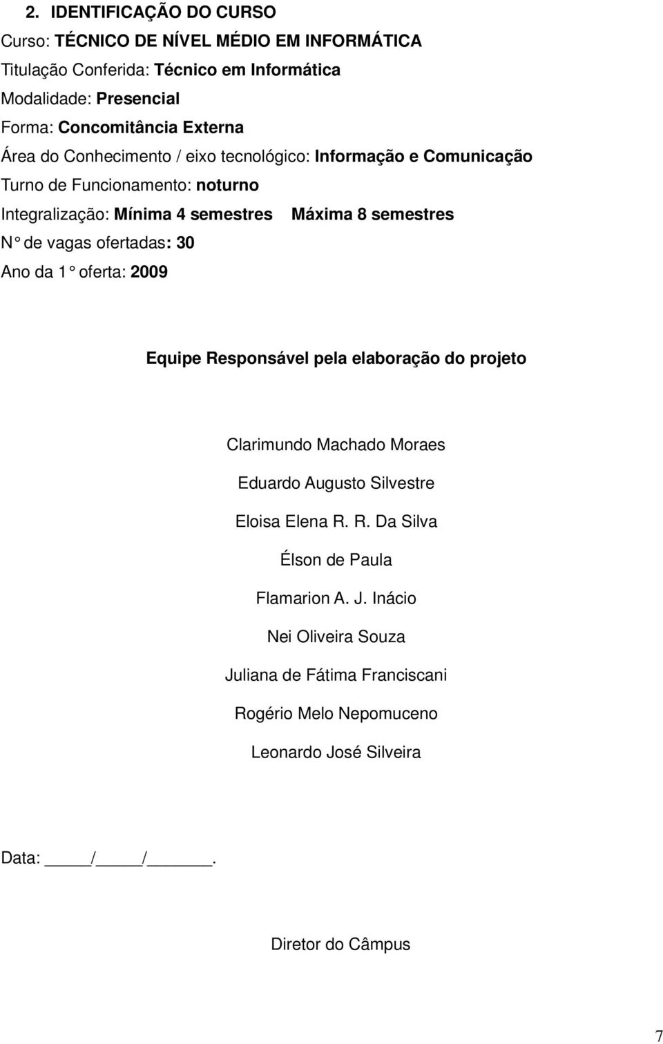 de vagas ofertadas: 30 Ano da 1 oferta: 2009 Equipe Responsável pela elaboração do projeto Clarimundo Machado Moraes Eduardo Augusto Silvestre Eloisa Elena R. R. Da Silva Élson de Paula Flamarion A.