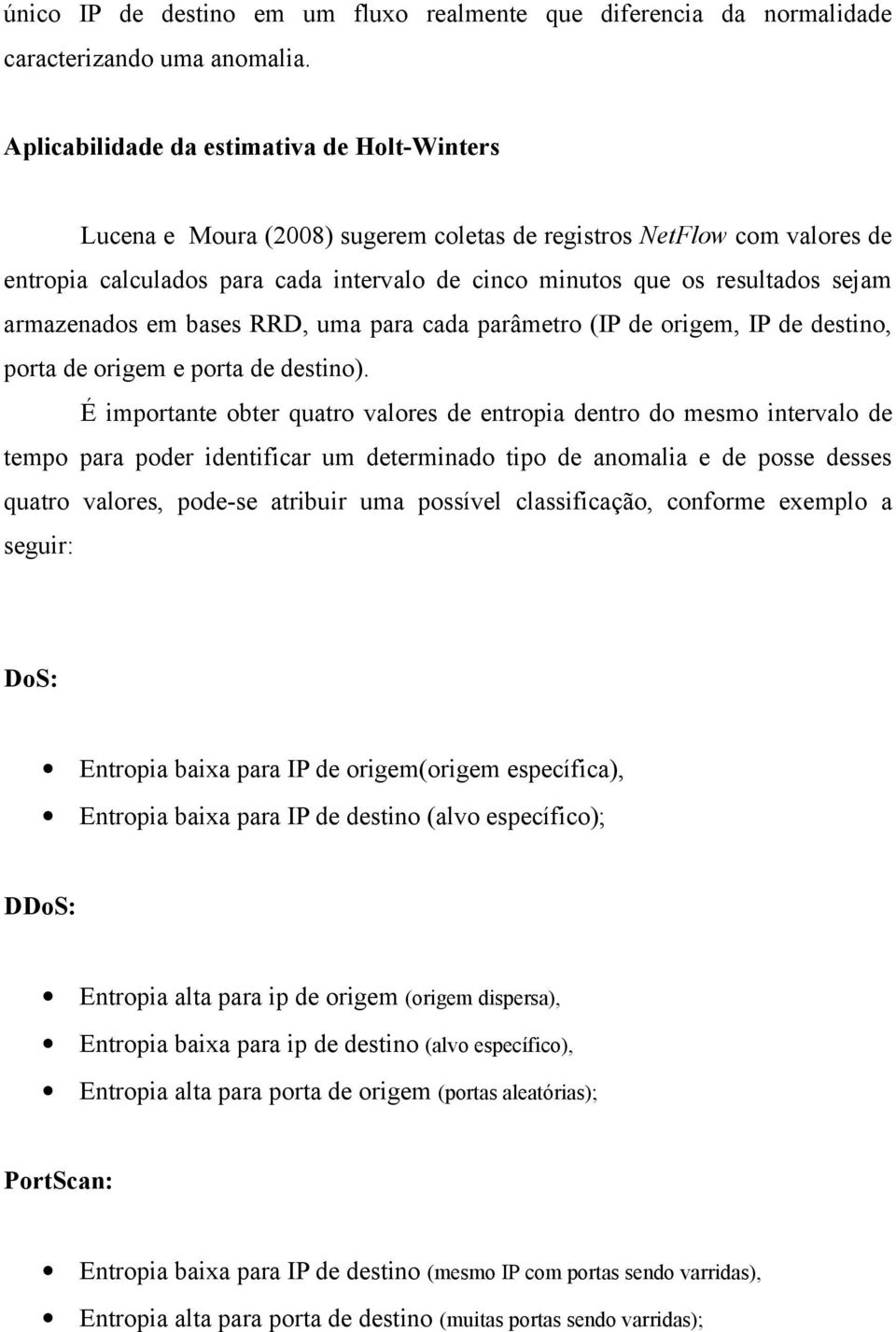 armazenados em bases RRD, uma para cada parâmetro (IP de origem, IP de destino, porta de origem e porta de destino).