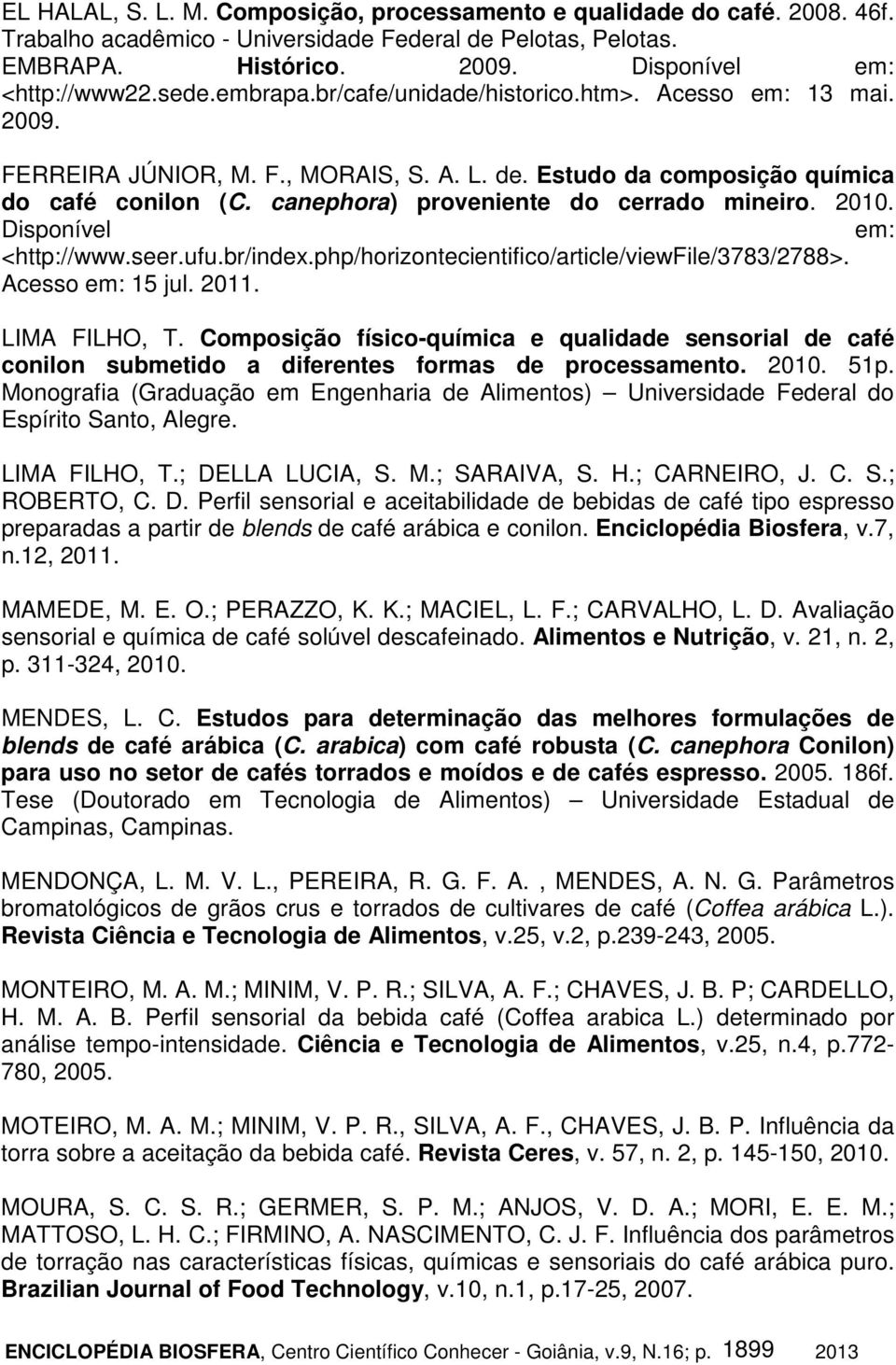 canephora) proveniente do cerrado mineiro. 2010. Disponível em: <http://www.seer.ufu.br/index.php/horizontecientifico/article/viewfile/3783/2788>. Acesso em: 15 jul. 2011. LIMA FILHO, T.