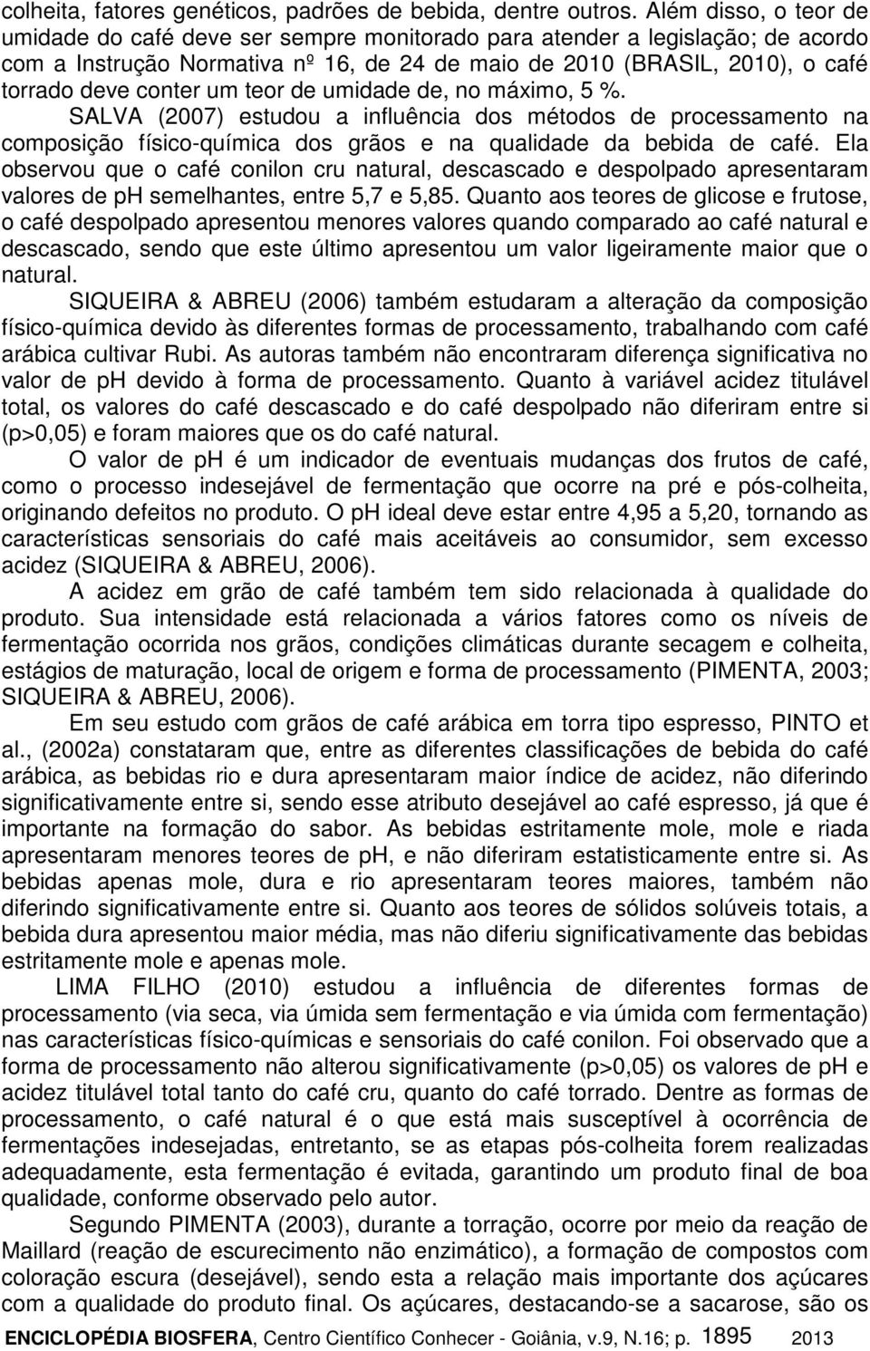 um teor de umidade de, no máximo, 5 %. SALVA (2007) estudou a influência dos métodos de processamento na composição físico-química dos grãos e na qualidade da bebida de café.