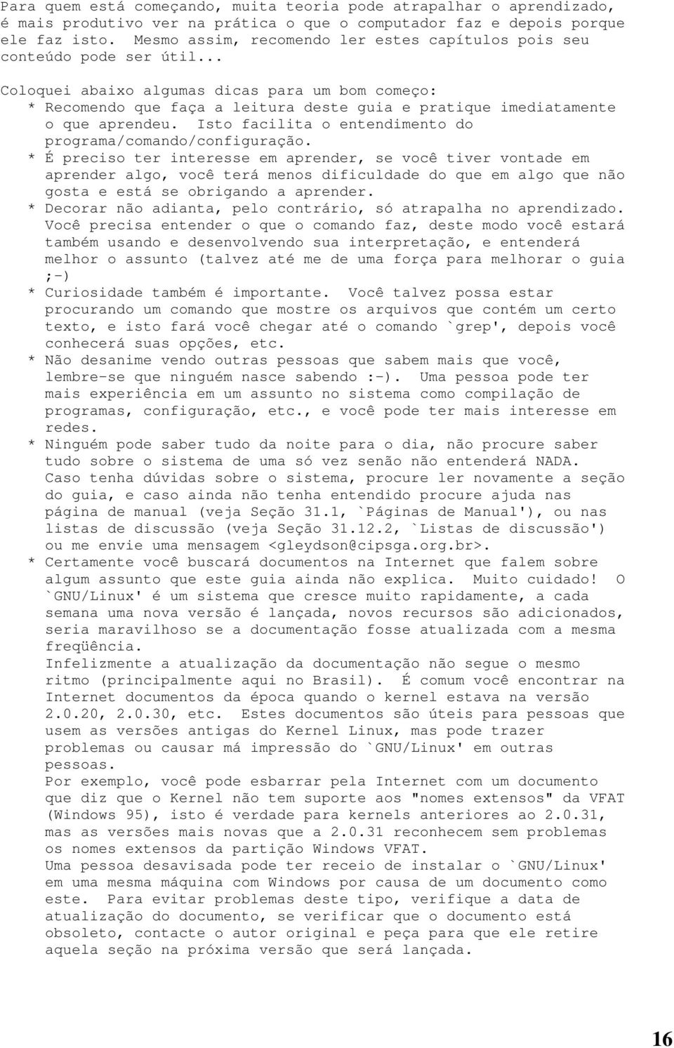 .. Coloquei abaixo algumas dicas para um bom começo: * Recomendo que faça a leitura deste guia e pratique imediatamente o que aprendeu. Isto facilita o entendimento do programa/comando/configuração.