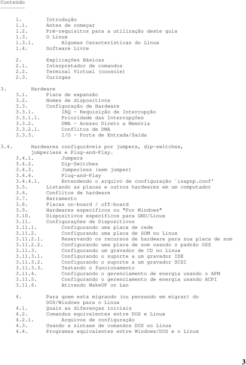 3.1.1. Prioridade das Interrupções 3.3.2. DMA - Acesso Direto a Memória 3.3.2.1. Conflitos de DMA 3.3.3. I/O - Porta de Entrada/Saída 3.4.