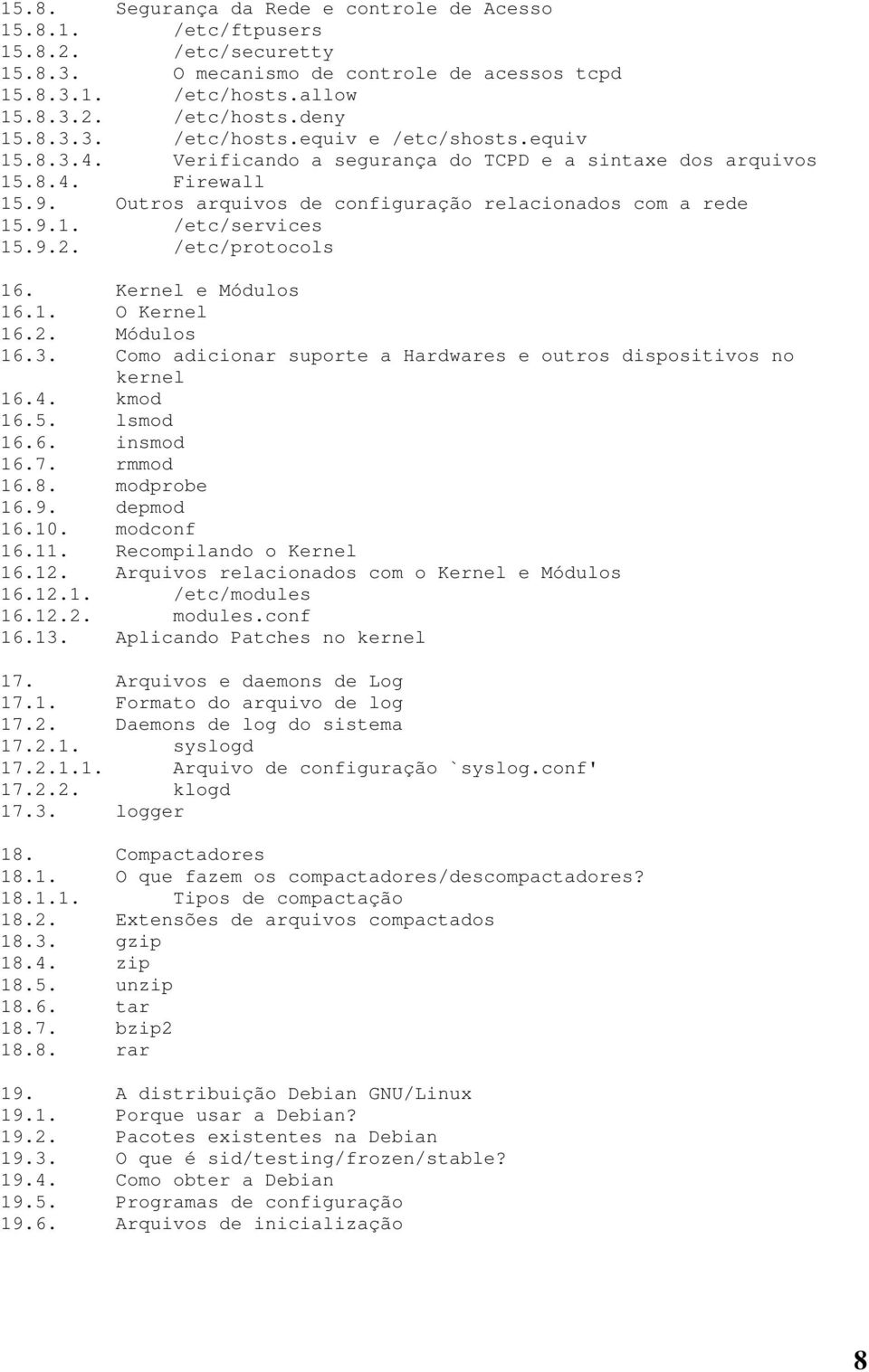 Kernel e Módulos 16.1. O Kernel 16.2. Módulos 16.3. Como adicionar suporte a Hardwares e outros dispositivos no kernel 16.4. kmod 16.5. lsmod 16.6. insmod 16.7. rmmod 16.8. modprobe 16.9. depmod 16.