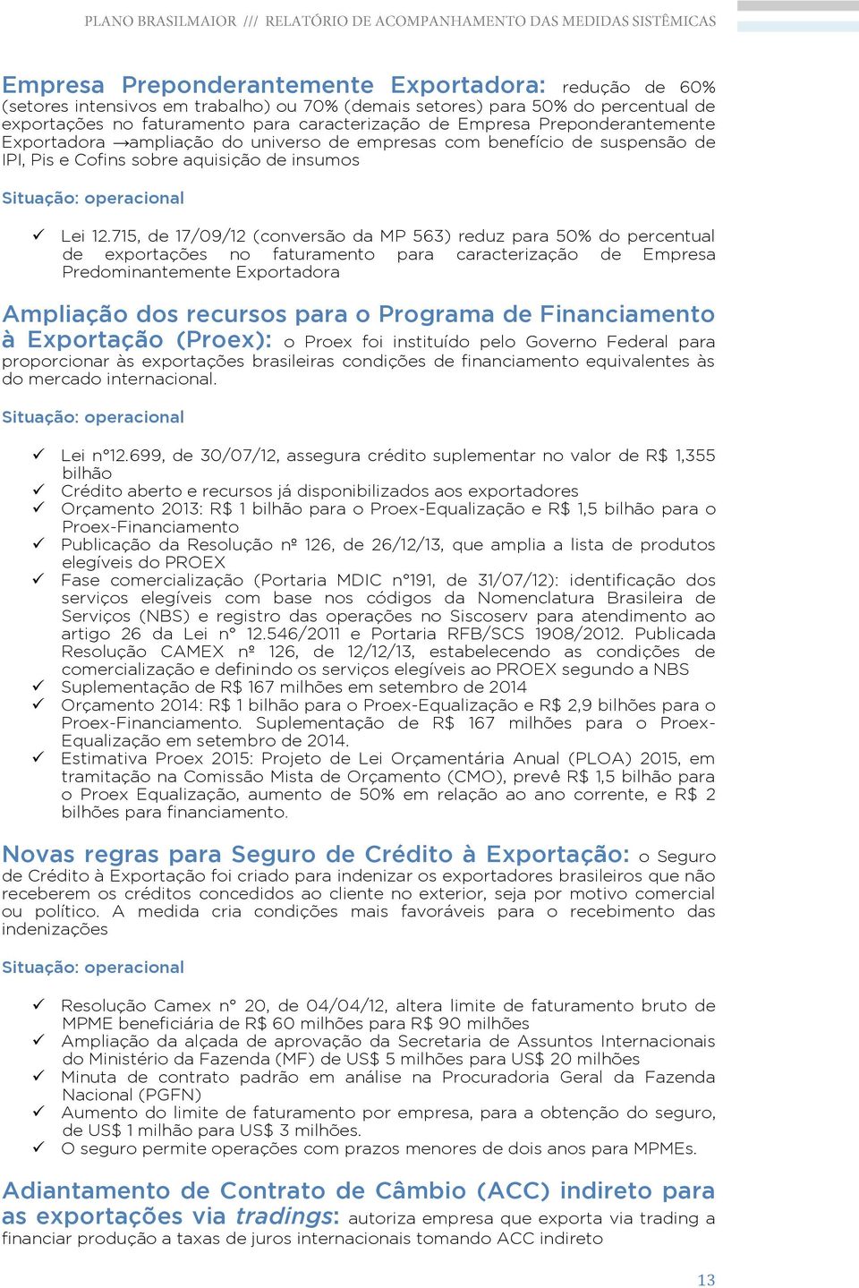 715, de 17/09/12 (conversão da MP 563) reduz para 50% do percentual de exportações no faturamento para caracterização de Empresa Predominantemente Exportadora Ampliação dos recursos para o Programa