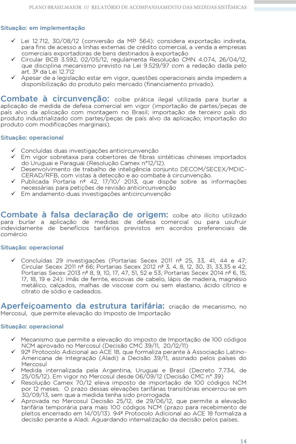 exportação Circular BCB 3.592, 02/05/12, regulamenta Resolução CMN 4.074, 26/04/12, que disciplina mecanismo previsto na Lei 9.529/97 com a redação dada pelo art. 3º da Lei 12.