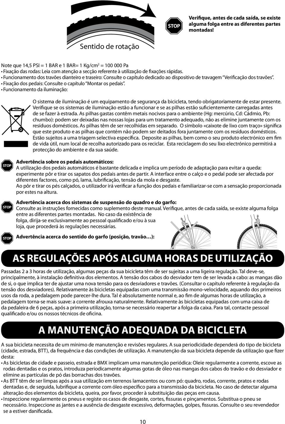 Funcionamento dos travões dianteiro e traseiro: Consulte o capítulo dedicado ao dispositivo de travagem Verificação dos travões. Fixação dos pedais: Consulte o capítulo Montar os pedais.