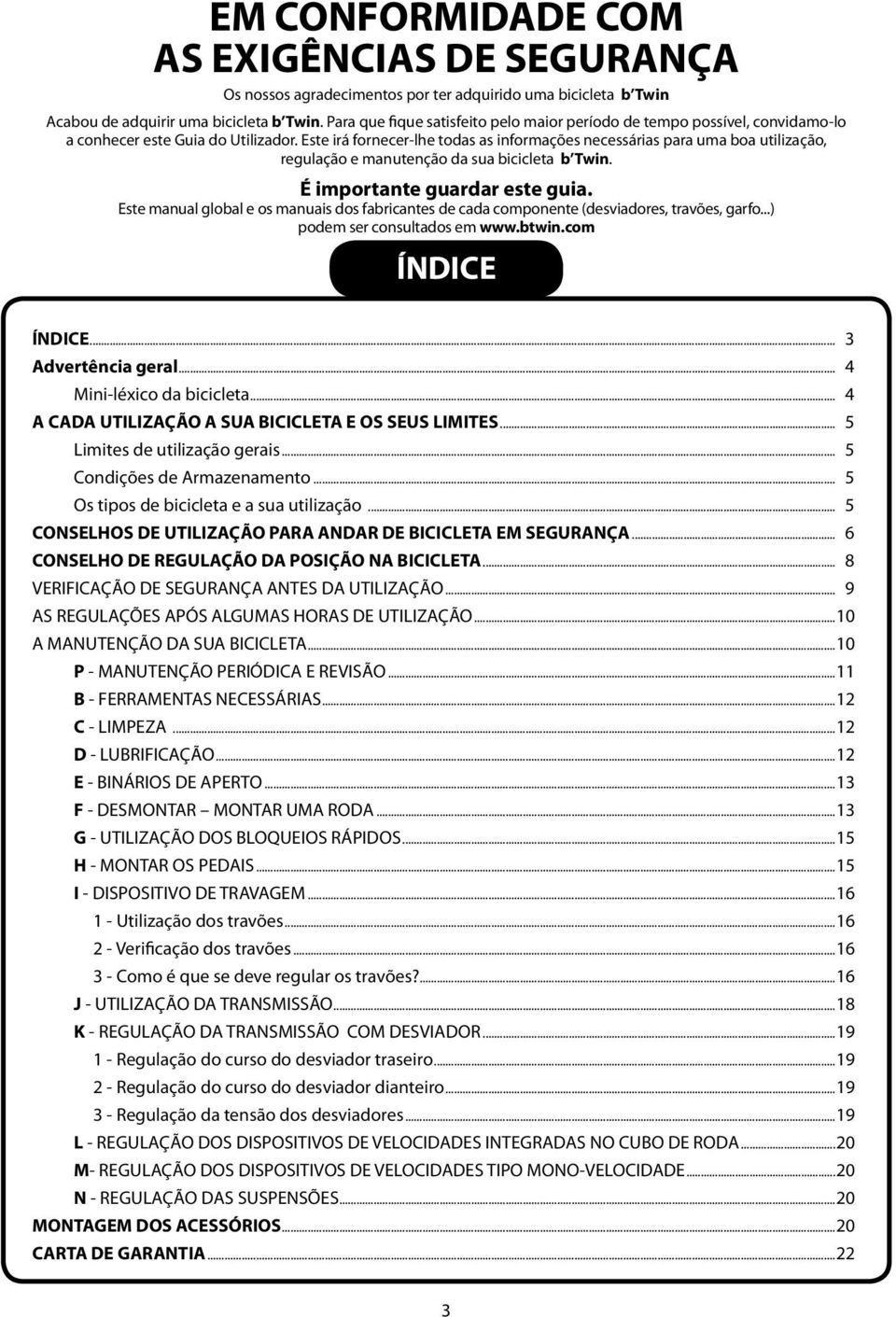 Este irá fornecer-lhe todas as informações necessárias para uma boa utilização, regulação e manutenção da sua bicicleta b Twin. É importante guardar este guia.