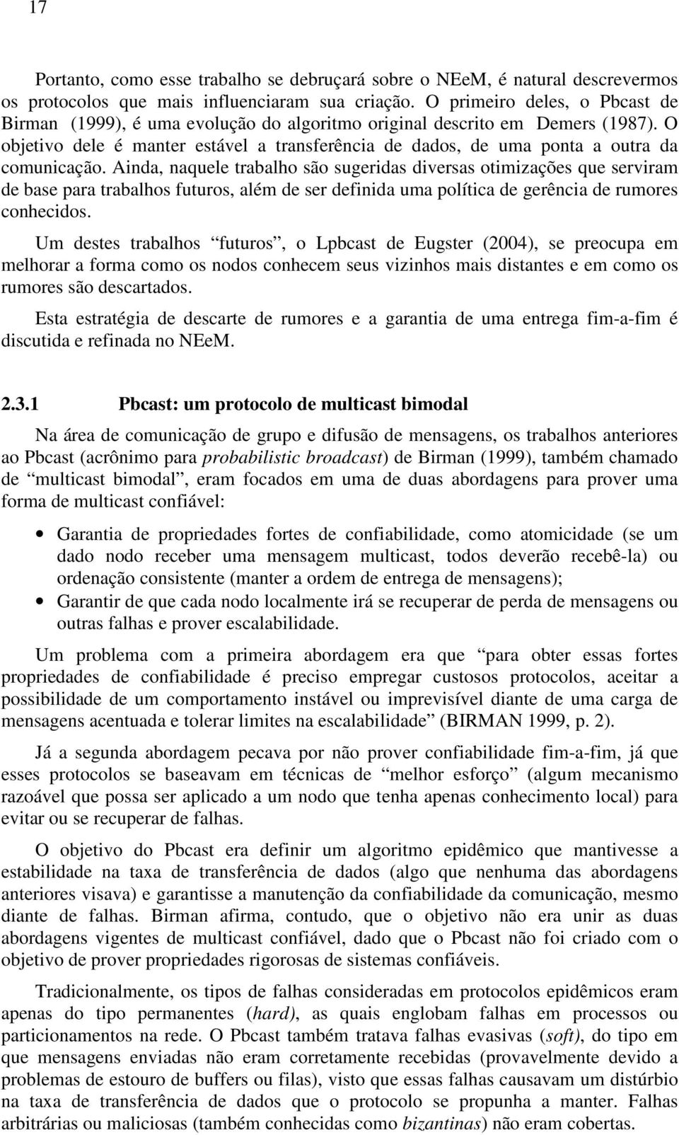 O objetivo dele é manter estável a transferência de dados, de uma ponta a outra da comunicação.