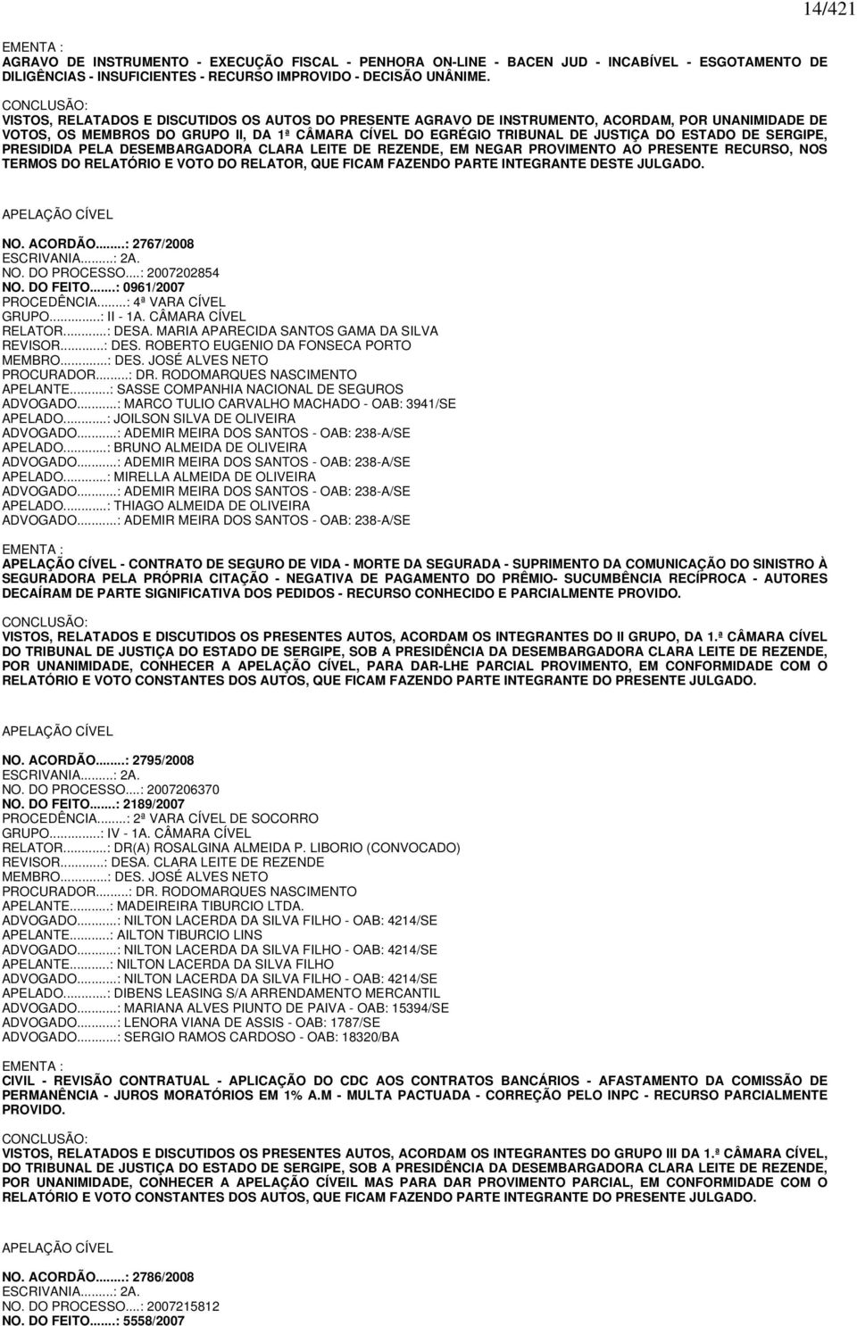 ESTADO DE SERGIPE, PRESIDIDA PELA DESEMBARGADORA CLARA LEITE DE REZENDE, EM NEGAR PROVIMENTO AO PRESENTE RECURSO, NOS TERMOS DO RELATÓRIO E VOTO DO RELATOR, QUE FICAM FAZENDO PARTE INTEGRANTE DESTE