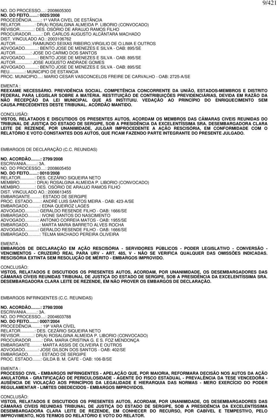 ..: BENTO JOSE DE MENEZES E SILVA - OAB: 895/SE AUTOR...: JOSE DO CARMO DOS SANTOS ADVOGADO...: BENTO JOSE DE MENEZES E SILVA - OAB: 895/SE AUTOR...: JOSE AUGUSTO ANDRADE GOMES ADVOGADO.