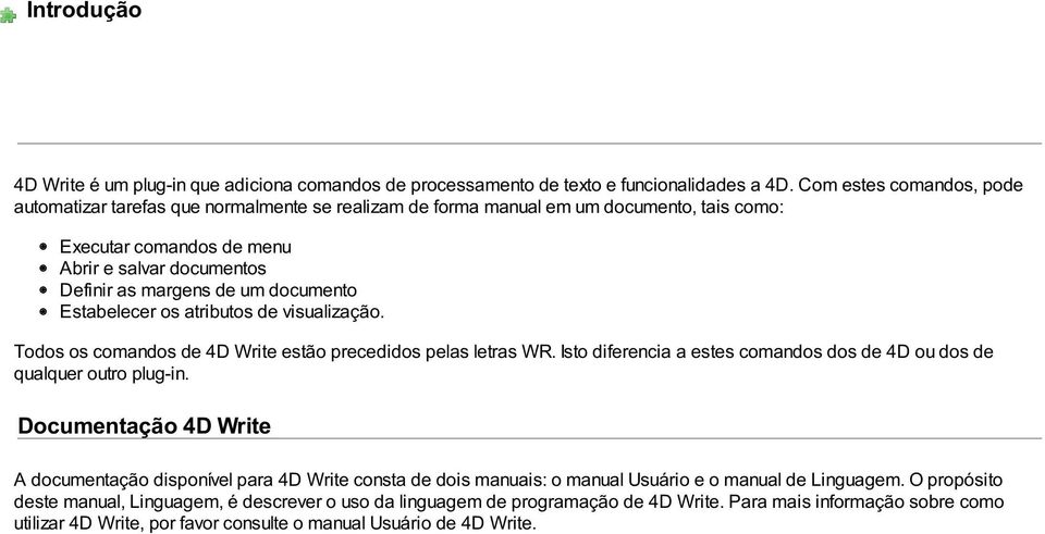 documento Estabelecer os atributos de visualização. Todos os comandos de 4D Write estão precedidos pelas letras WR. Isto diferencia a estes comandos dos de 4D ou dos de qualquer outro plug-in.