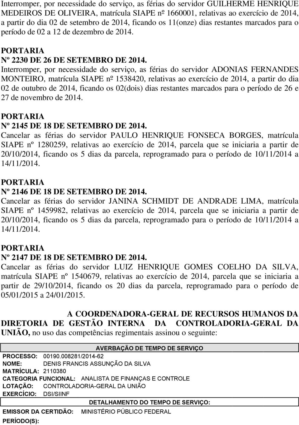 Interromper, por necessidade do serviço, as férias do servidor ADONIAS FERNANDES MONTEIRO, matrícula SIAPE nº 1538420, relativas ao exercício de 2014, a partir do dia 02 de outubro de 2014, ficando