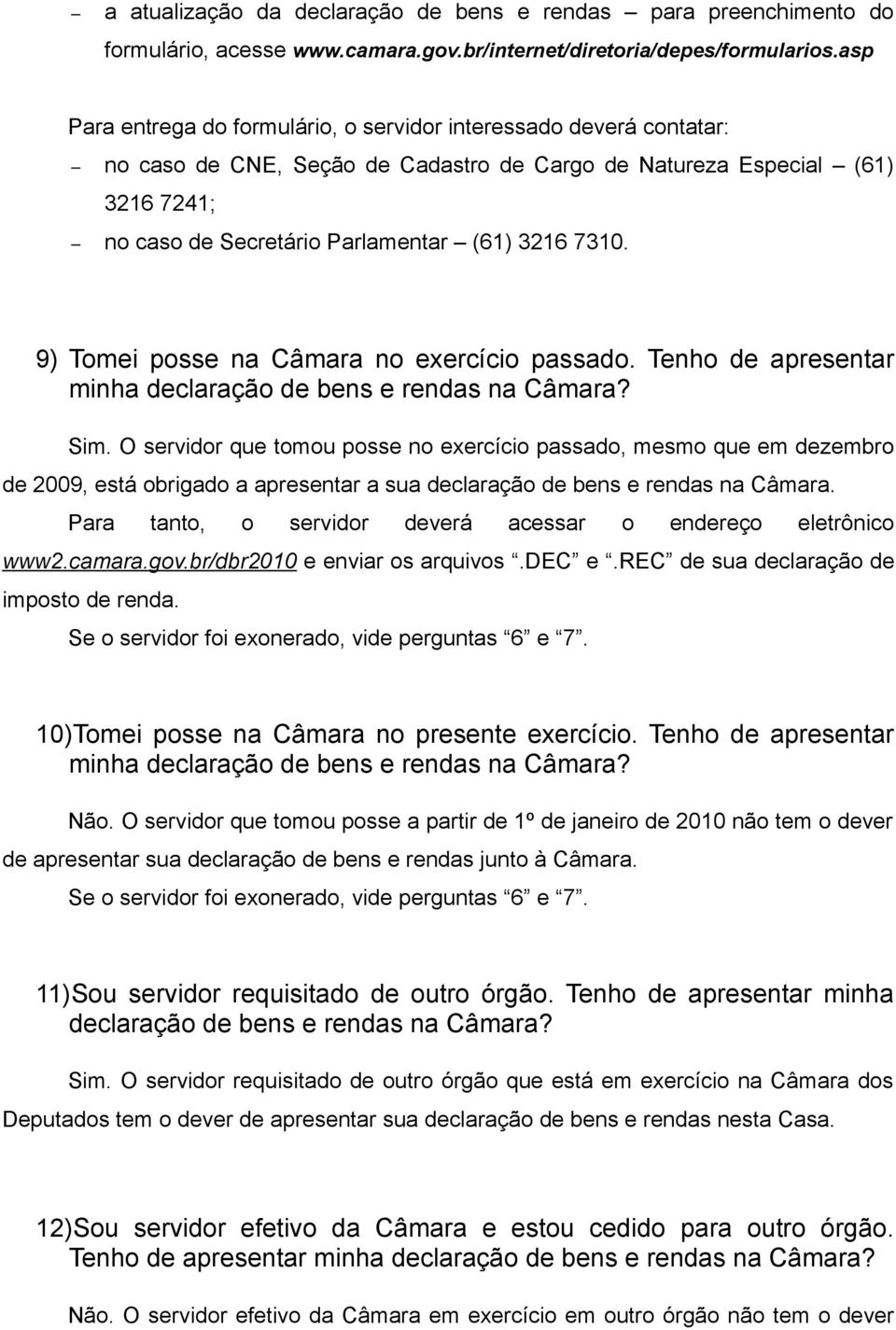 7310. 9) Tomei posse na Câmara no exercício passado. Tenho de apresentar minha declaração de bens e rendas na Câmara? Sim.