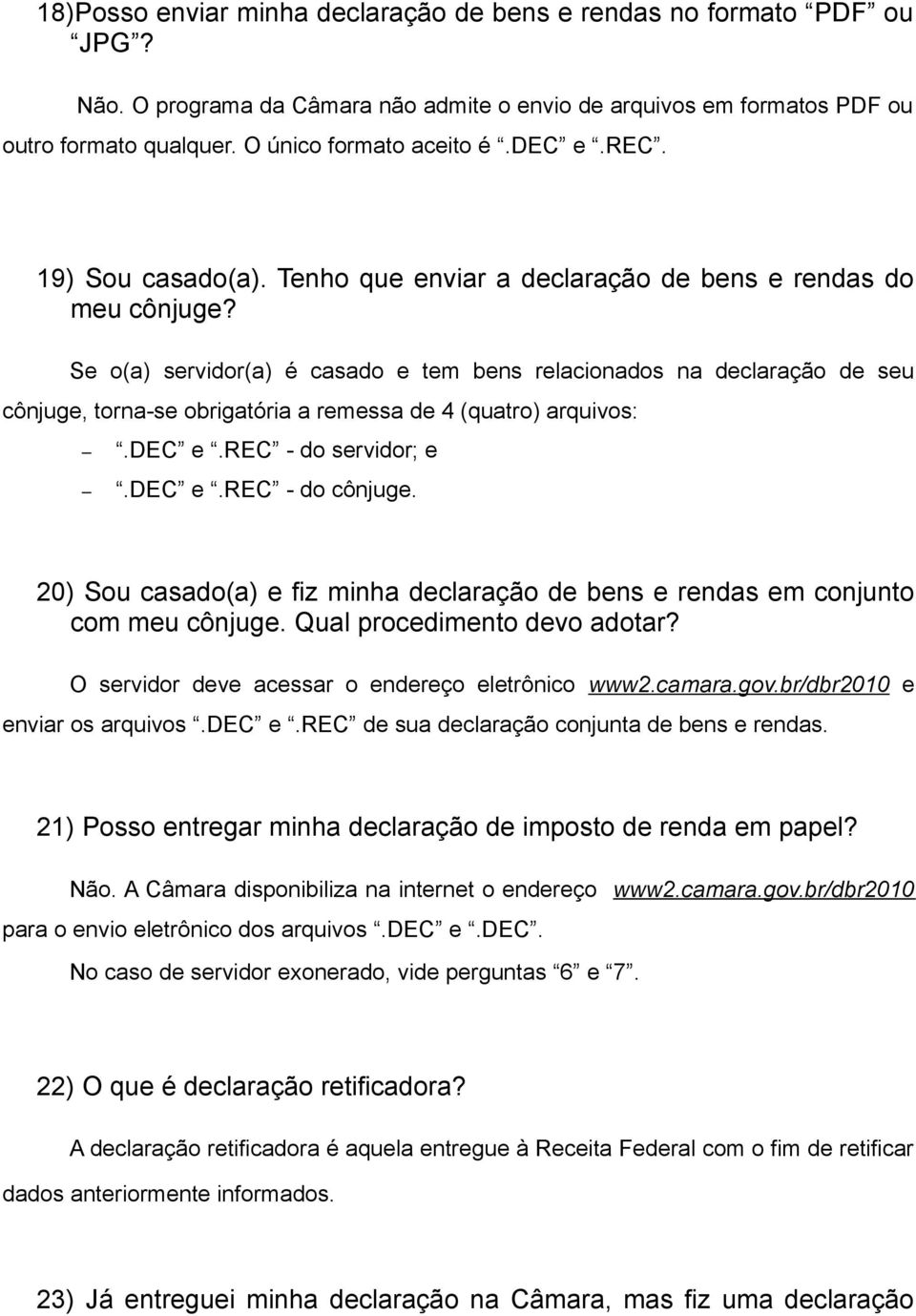 Se o(a) servidor(a) é casado e tem bens relacionados na declaração de seu cônjuge, torna-se obrigatória a remessa de 4 (quatro) arquivos:.dec e.rec - do servidor; e.dec e.rec - do cônjuge.