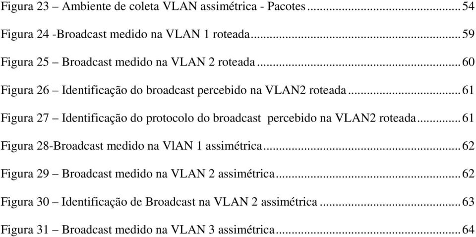 ..61 Figura 27 Identificação do protocolo do broadcast percebido na VLAN2 roteada...61 Figura 28-Broadcast medido na VlAN 1 assimétrica.
