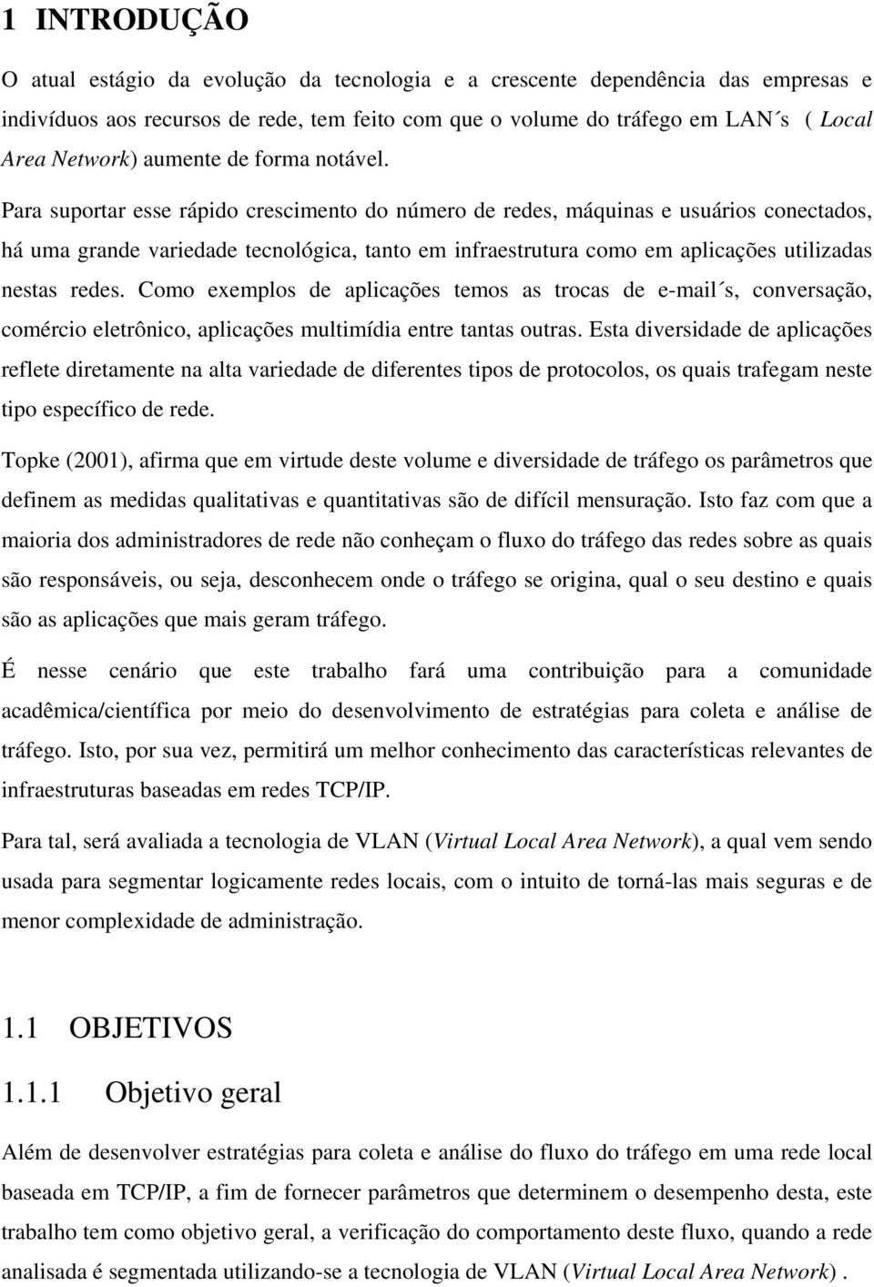 Para suportar esse rápido crescimento do número de redes, máquinas e usuários conectados, há uma grande variedade tecnológica, tanto em infraestrutura como em aplicações utilizadas nestas redes.