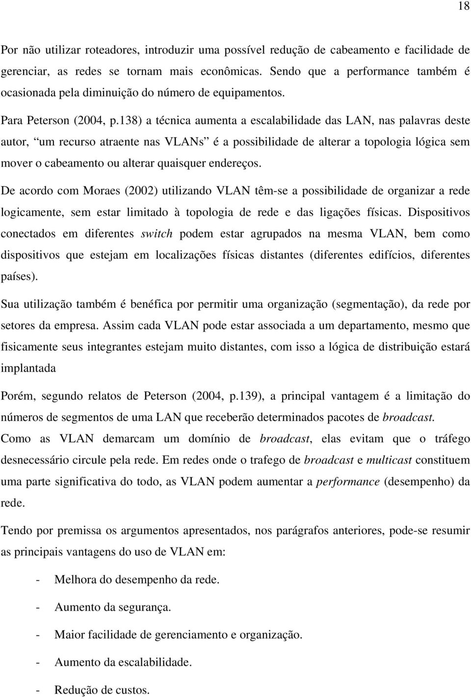 138) a técnica aumenta a escalabilidade das LAN, nas palavras deste autor, um recurso atraente nas VLANs é a possibilidade de alterar a topologia lógica sem mover o cabeamento ou alterar quaisquer