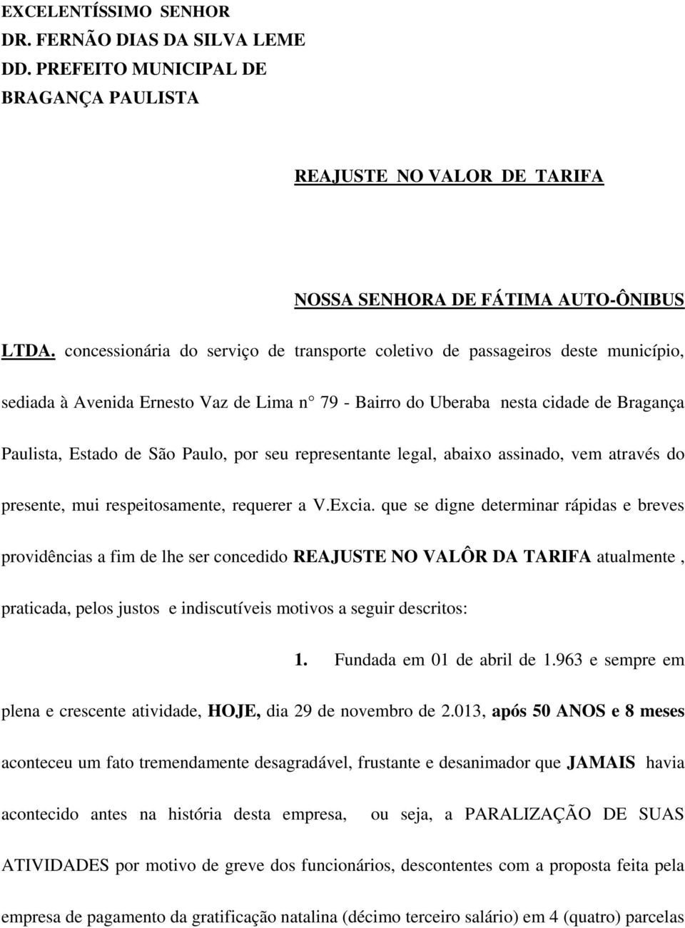 por seu representante legal, abaixo assinado, vem através do presente, mui respeitosamente, requerer a V.Excia.