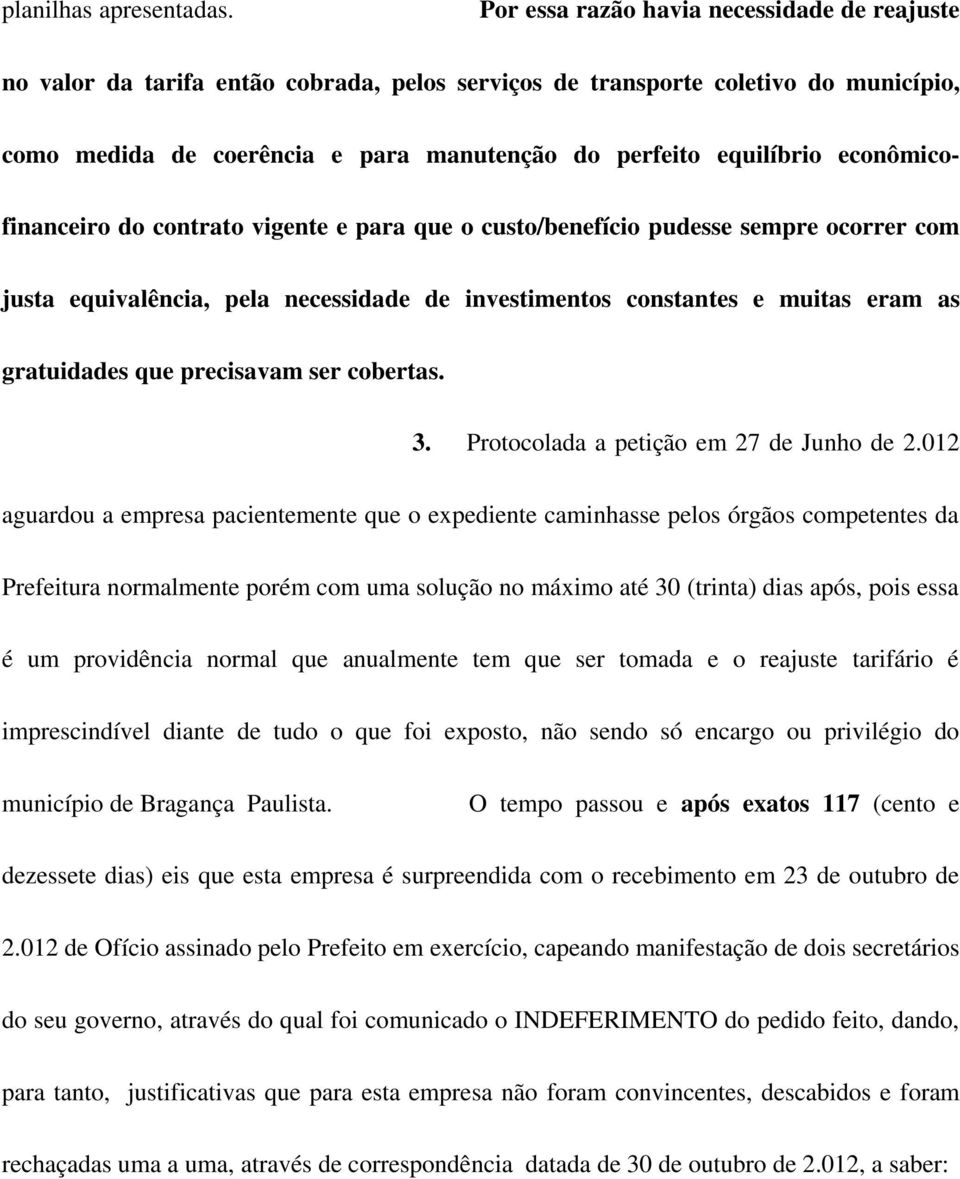 econômicofinanceiro do contrato vigente e para que o custo/benefício pudesse sempre ocorrer com justa equivalência, pela necessidade de investimentos constantes e muitas eram as gratuidades que