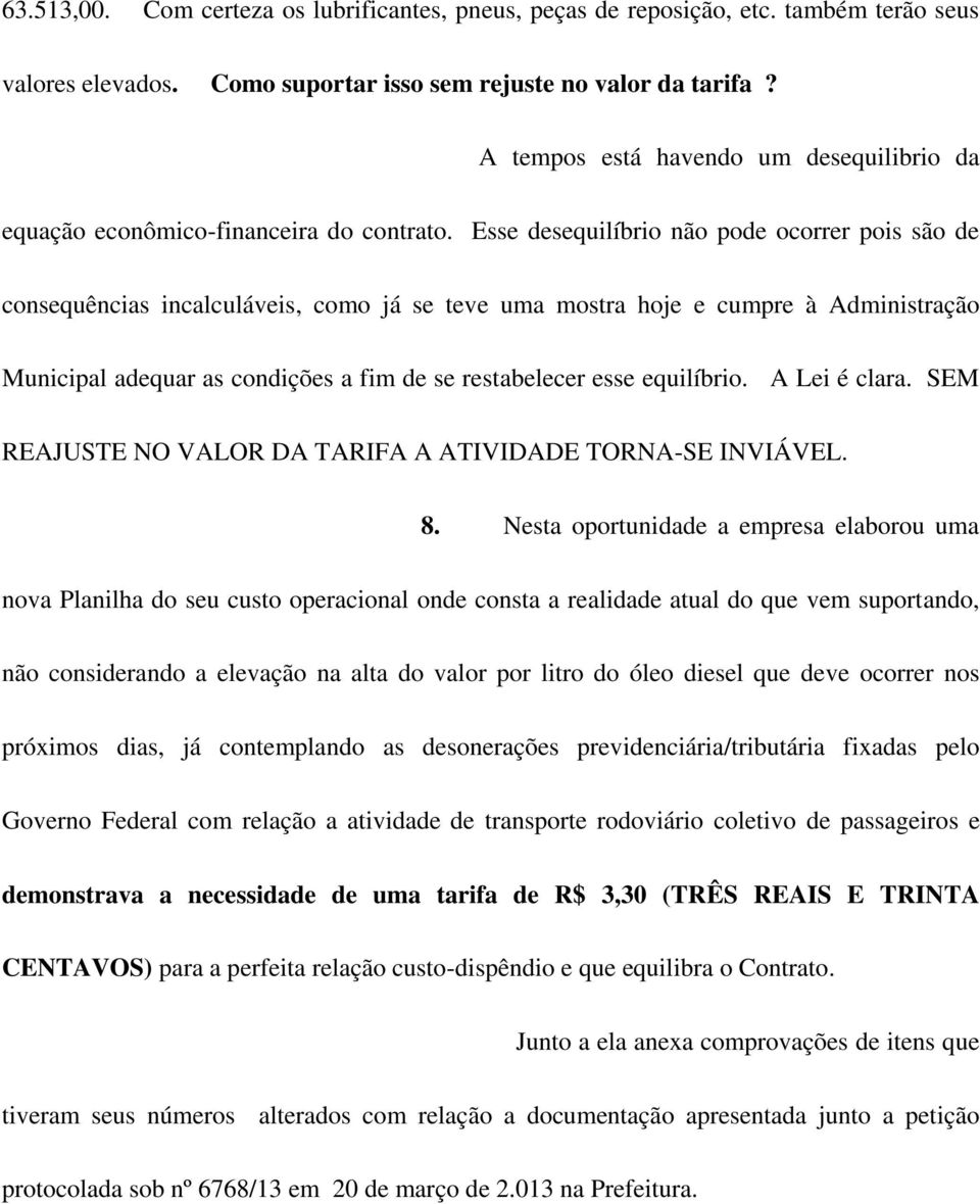 Esse desequilíbrio não pode ocorrer pois são de consequências incalculáveis, como já se teve uma mostra hoje e cumpre à Administração Municipal adequar as condições a fim de se restabelecer esse