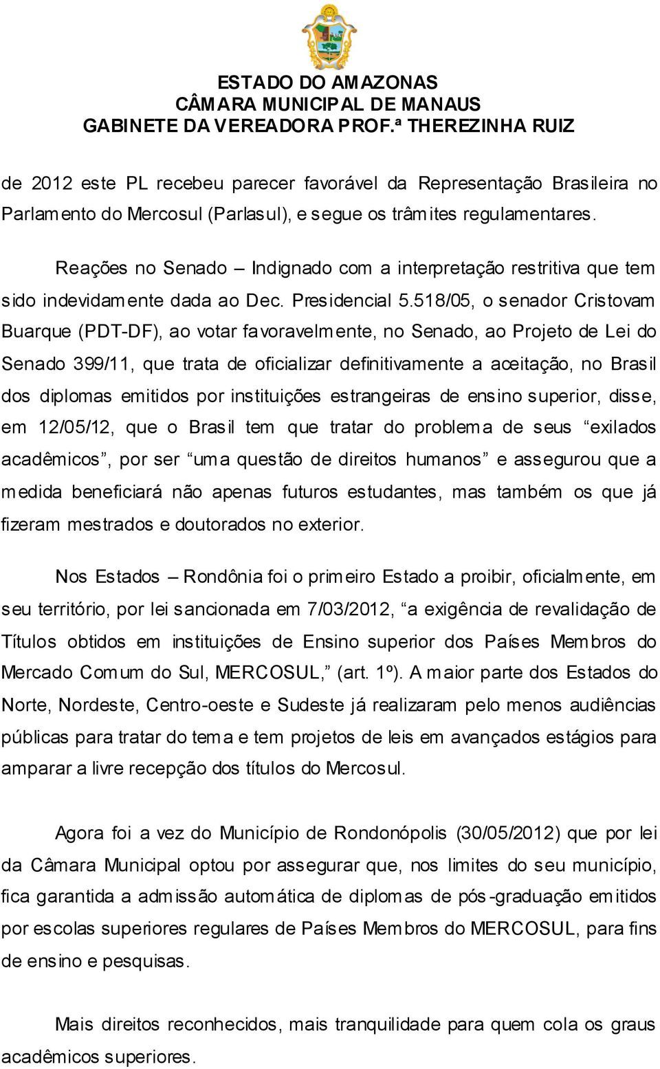 518/05, o senador Cristovam Buarque (PDT-DF), ao votar favoravelmente, no Senado, ao Projeto de Lei do Senado 399/11, que trata de oficializar definitivamente a aceitação, no Brasil dos diplomas