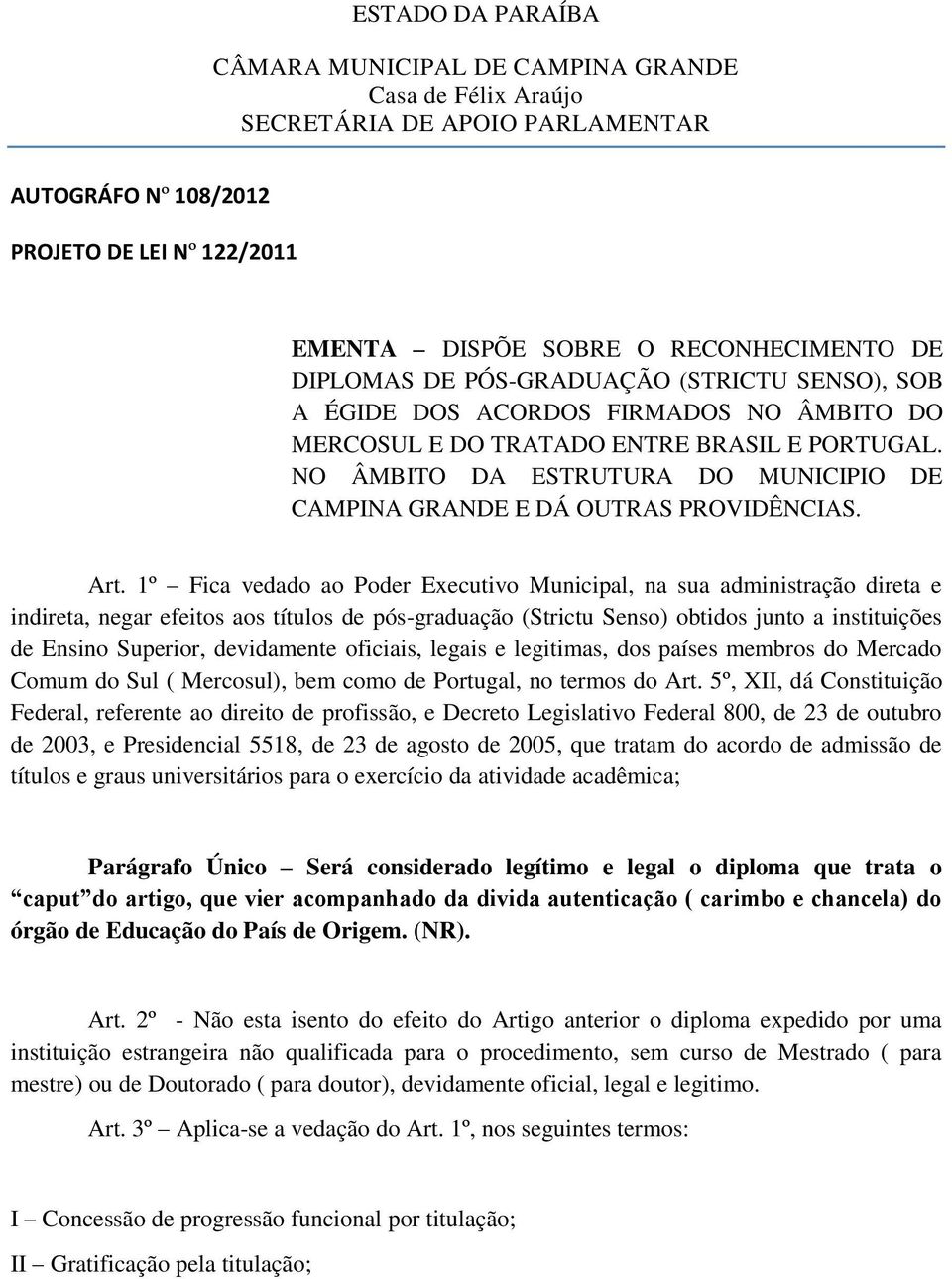 1º Fica vedado ao Poder Executivo Municipal, na sua administração direta e indireta, negar efeitos aos títulos de pós-graduação (Strictu Senso) obtidos junto a instituições de Ensino Superior,